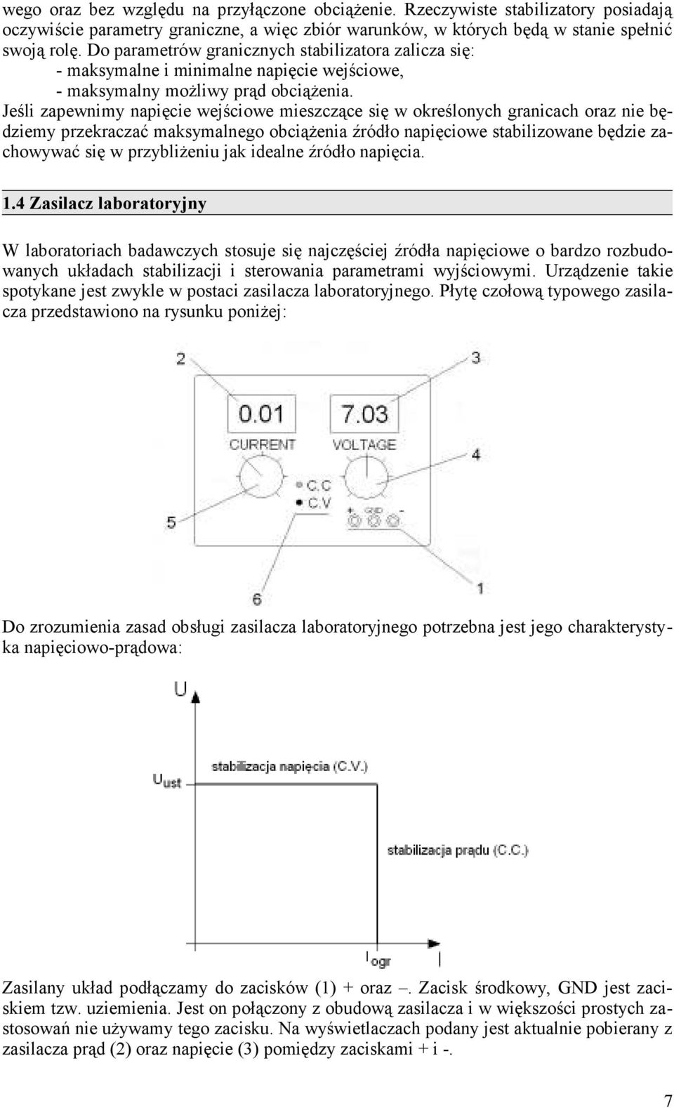 Jeśli zapewnimy napięcie wejściowe mieszczące się w określonych granicach oraz nie będziemy przekraczać maksymalnego obciąŝenia źródło napięciowe stabilizowane będzie zachowywać się w przybliŝeniu