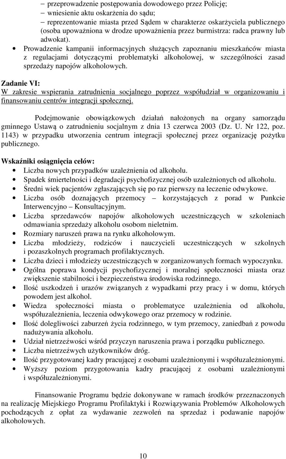 Prowadzenie kampanii informacyjnych służących zapoznaniu mieszkańców miasta z regulacjami dotyczącymi problematyki alkoholowej, w szczególności zasad sprzedaży napojów alkoholowych.