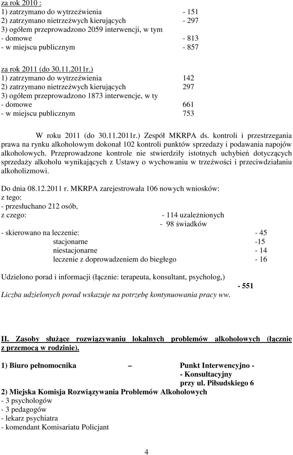 ) 1) zatrzymano do wytrzeźwienia 142 2) zatrzymano nietrzeźwych kierujących 297 3) ogółem przeprowadzono 1873 interwencje, w ty - domowe 661 - w miejscu publicznym 753 W roku ) Zespół MKRPA ds.