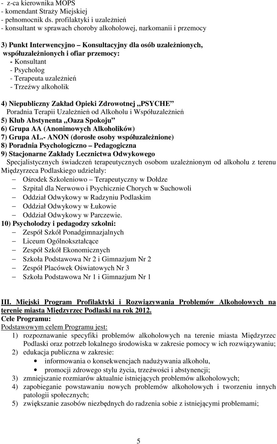 Konsultant - Psycholog - Terapeuta uzależnień - Trzeźwy alkoholik 4) Niepubliczny Zakład Opieki Zdrowotnej PSYCHE Poradnia Terapii Uzależnień od Alkoholu i Współuzależnień 5) Klub Abstynenta Oaza