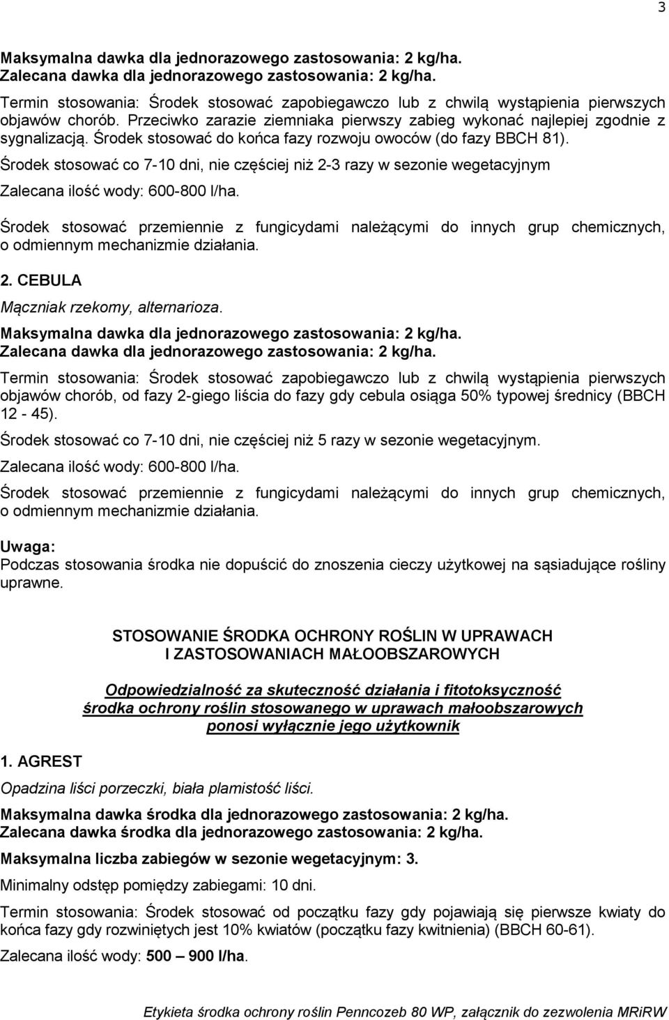 Termin stosowania: Środek stosować zapobiegawczo lub z chwilą wystąpienia pierwszych objawów chorób, od fazy 2-giego liścia do fazy gdy cebula osiąga 50% typowej średnicy (BBCH 12-45).