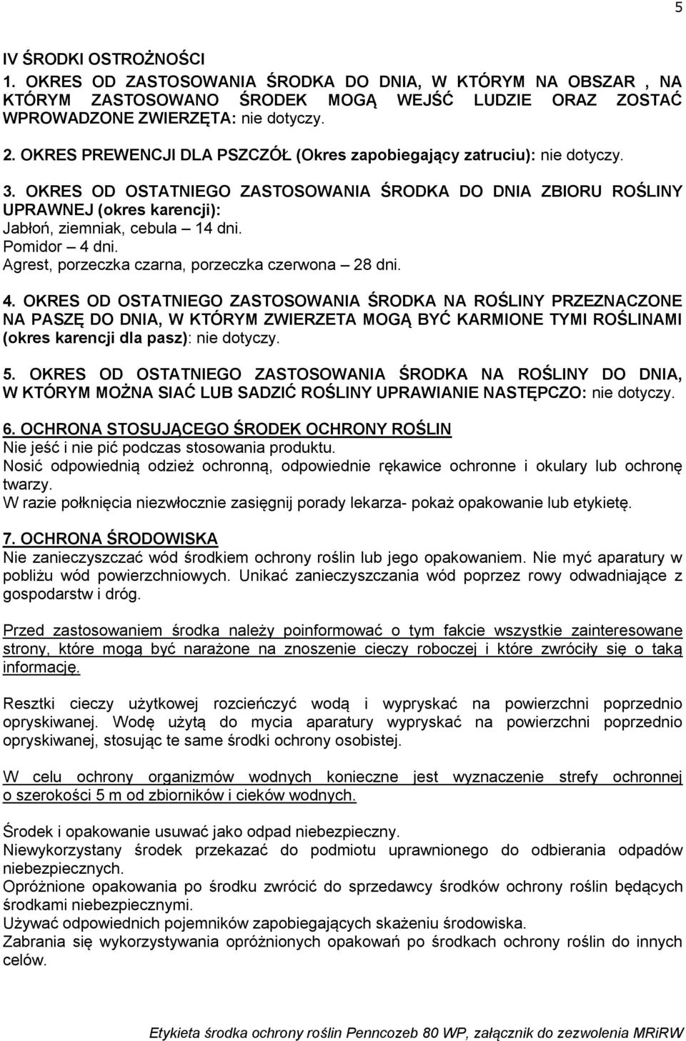 Pomidor 4 dni. Agrest, porzeczka czarna, porzeczka czerwona 28 dni. 4. OKRES OD OSTATNIEGO ZASTOSOWANIA ŚRODKA NA ROŚLINY PRZEZNACZONE NA PASZĘ DO DNIA, W KTÓRYM ZWIERZETA MOGĄ BYĆ KARMIONE TYMI ROŚLINAMI (okres karencji dla pasz): nie dotyczy.