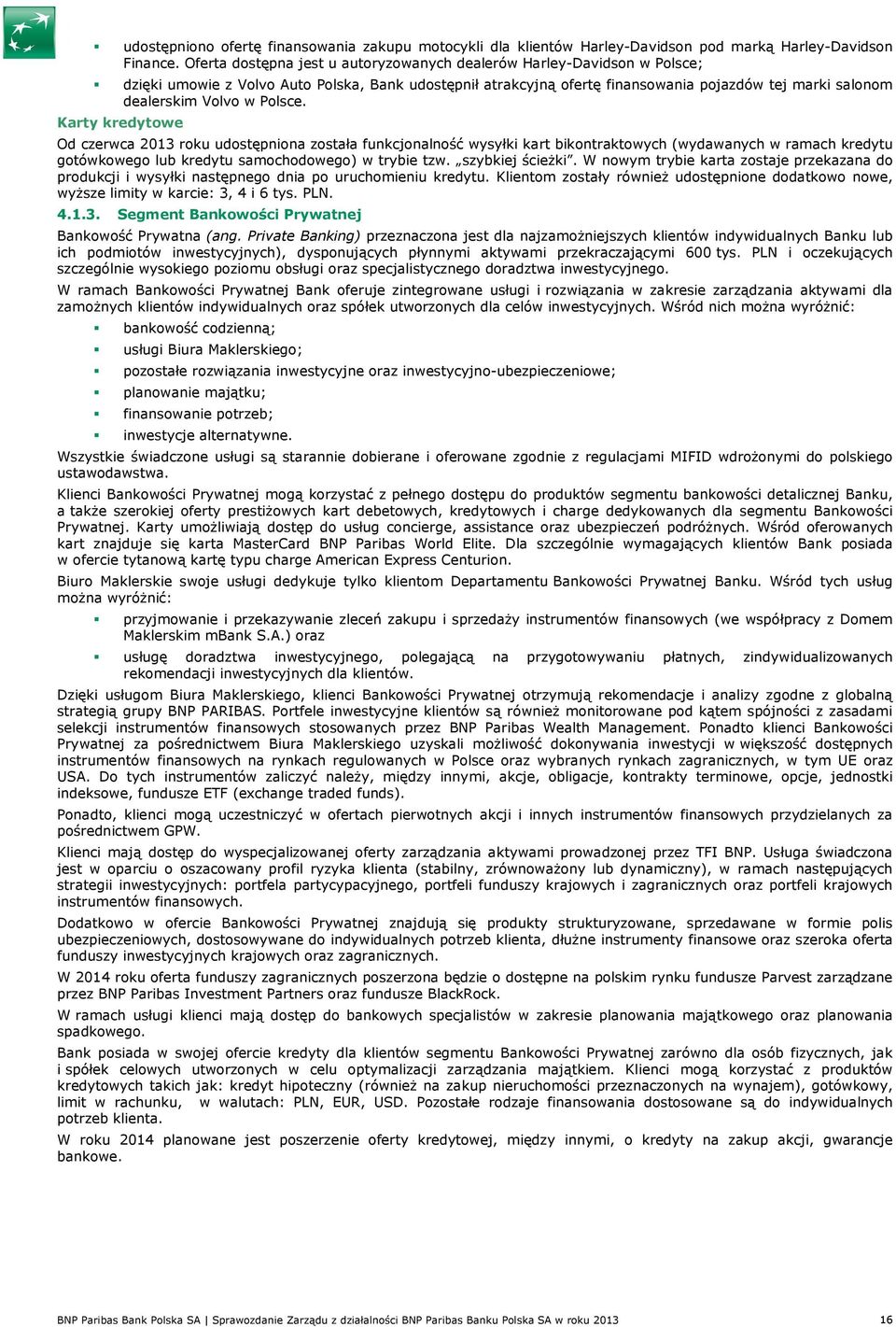 w Polsce. Karty kredytowe Od czerwca 2013 roku udostępniona została funkcjonalność wysyłki kart bikontraktowych (wydawanych w ramach kredytu gotówkowego lub kredytu samochodowego) w trybie tzw.