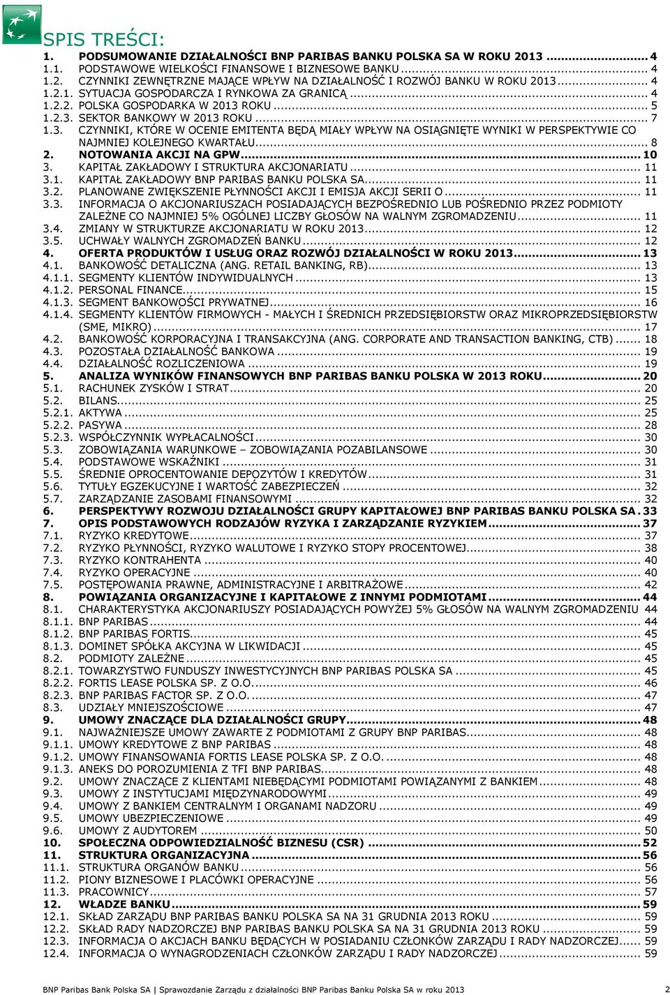 ROKU... 5 1.2.3. SEKTOR BANKOWY W 2013 ROKU... 7 1.3. CZYNNIKI, KTÓRE W OCENIE EMITENTA BĘDĄ MIAŁY WPŁYW NA OSIĄGNIĘTE WYNIKI W PERSPEKTYWIE CO NAJMNIEJ KOLEJNEGO KWARTAŁU... 8 2.