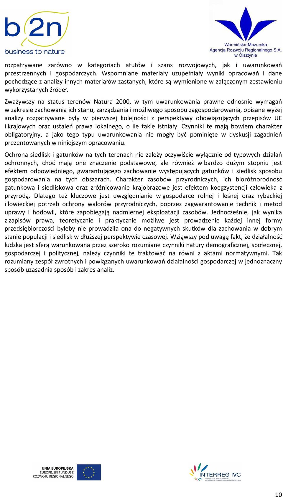 Zważywszy na status terenów Natura 2000, w tym uwarunkowania prawne odnośnie wymagań w zakresie zachowania ich stanu, zarządzania i możliwego sposobu zagospodarowania, opisane wyżej analizy