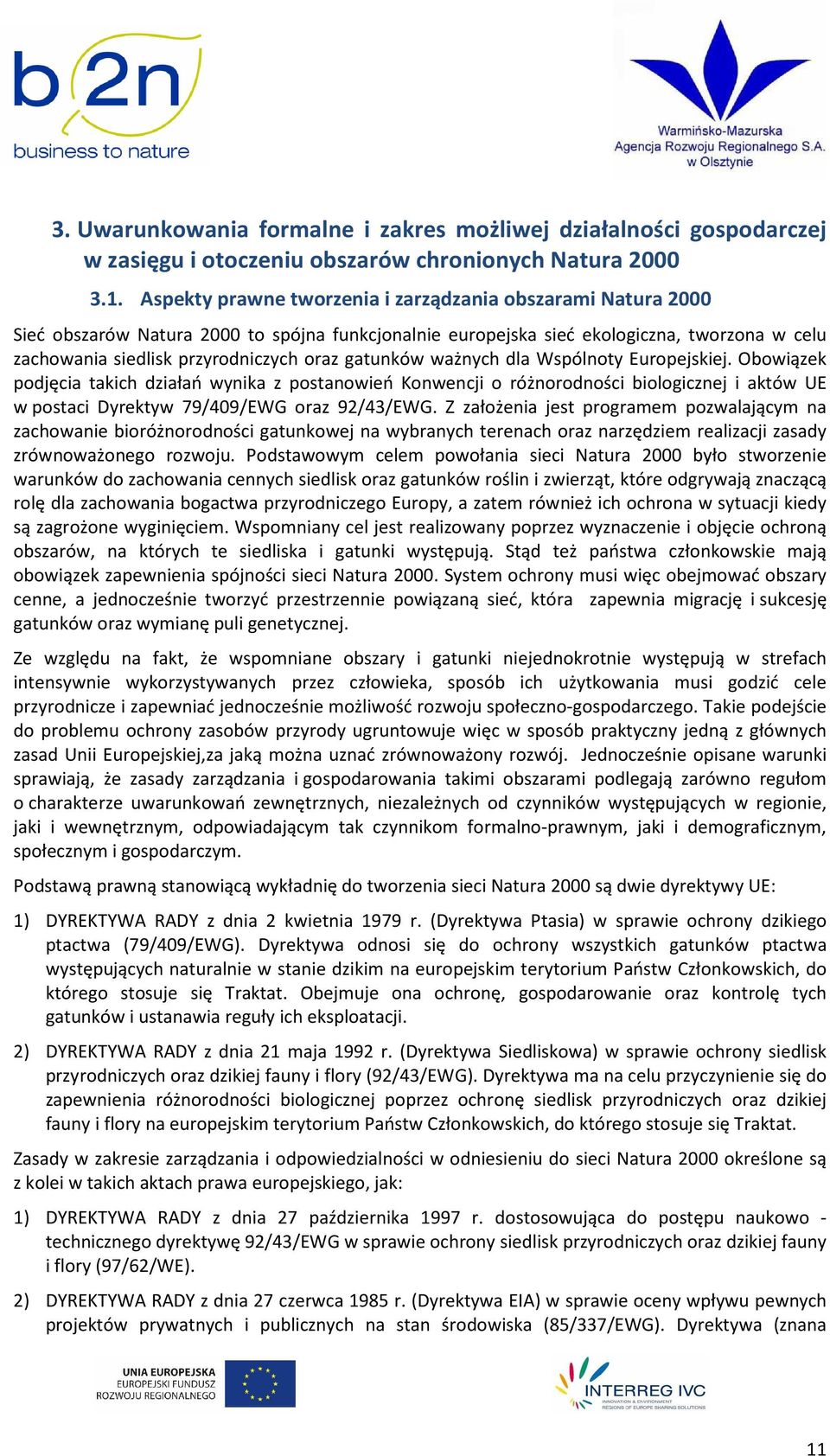gatunków ważnych dla Wspólnoty Europejskiej. Obowiązek podjęcia takich działań wynika z postanowień Konwencji o różnorodności biologicznej i aktów UE w postaci Dyrektyw 79/409/EWG oraz 92/43/EWG.