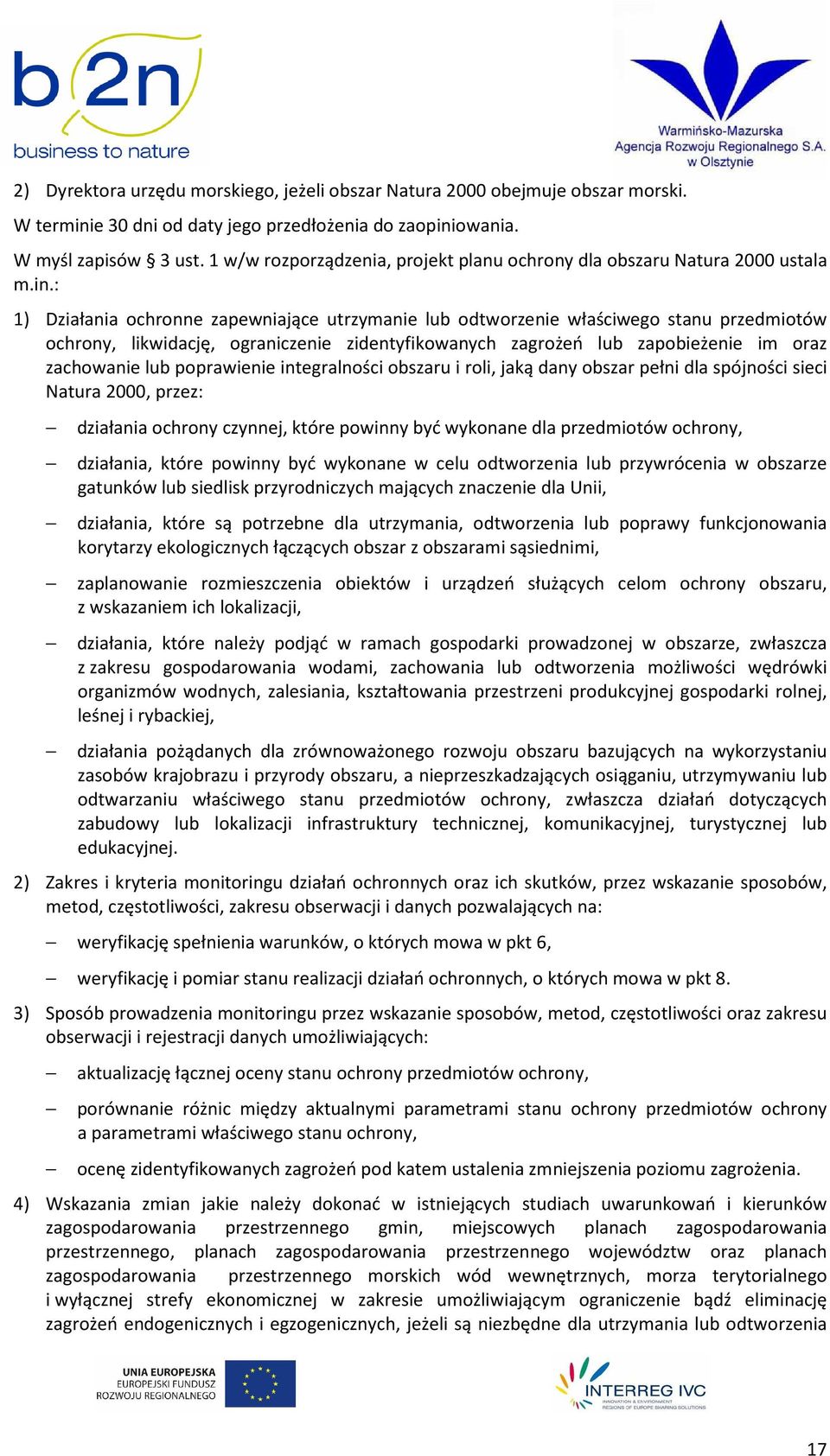 : 1) Działania ochronne zapewniające utrzymanie lub odtworzenie właściwego stanu przedmiotów ochrony, likwidację, ograniczenie zidentyfikowanych zagrożeń lub zapobieżenie im oraz zachowanie lub