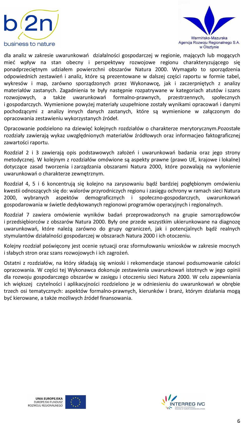 Wymagało to sporządzenia odpowiednich zestawień i analiz, które są prezentowane w dalszej części raportu w formie tabel, wykresów i map, zarówno sporządzonych przez Wykonawcę, jak i zaczerpniętych z