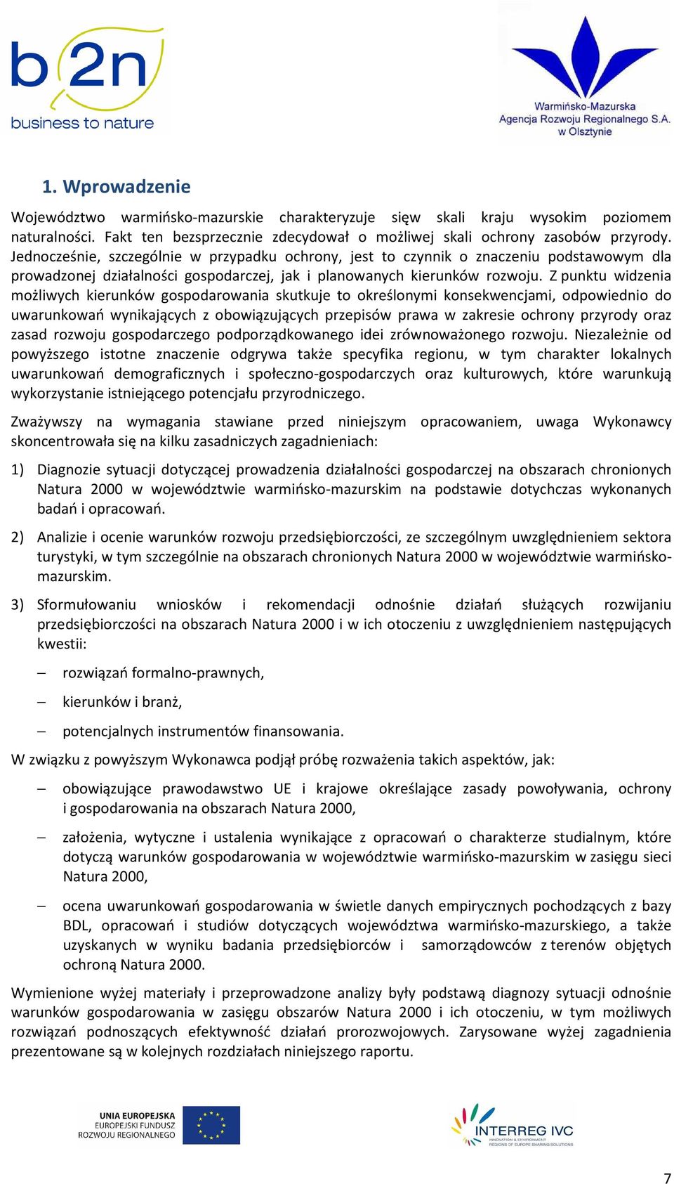 Z punktu widzenia możliwych kierunków gospodarowania skutkuje to określonymi konsekwencjami, odpowiednio do uwarunkowań wynikających z obowiązujących przepisów prawa w zakresie ochrony przyrody oraz