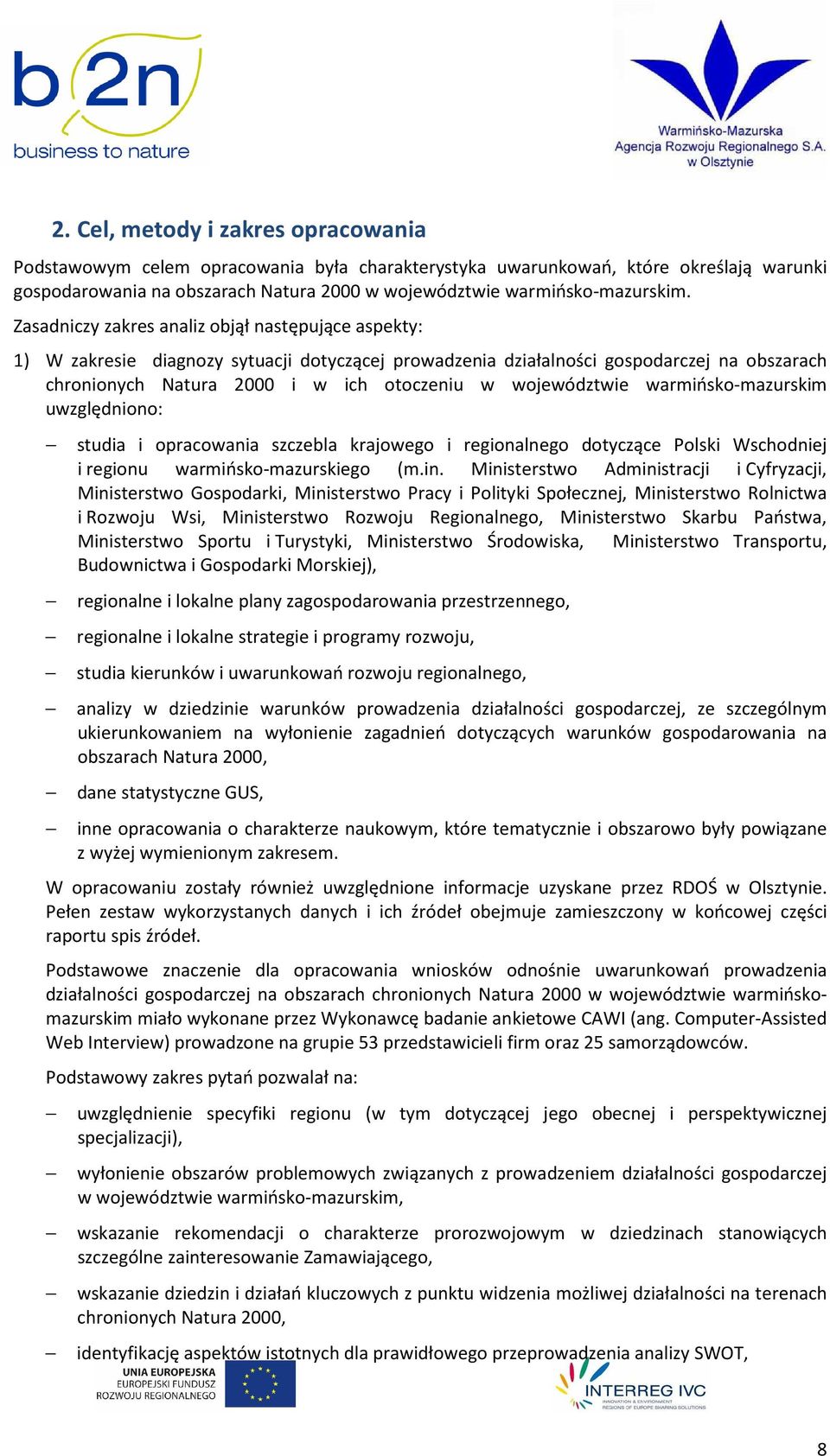 województwie warmińsko-mazurskim uwzględniono: studia i opracowania szczebla krajowego i regionalnego dotyczące Polski Wschodniej i regionu warmińsko-mazurskiego (m.in.