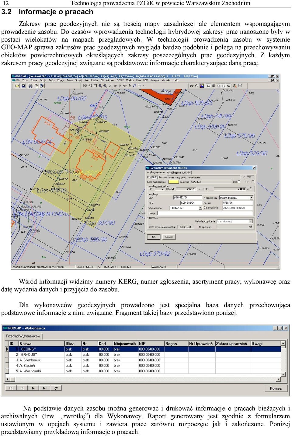 W technologii prowadzenia zasobu w systemie GEO-MAP sprawa zakresów prac geodezyjnych wygląda bardzo podobnie i polega na przechowywaniu obiektów powierzchniowych określających zakresy poszczególnych