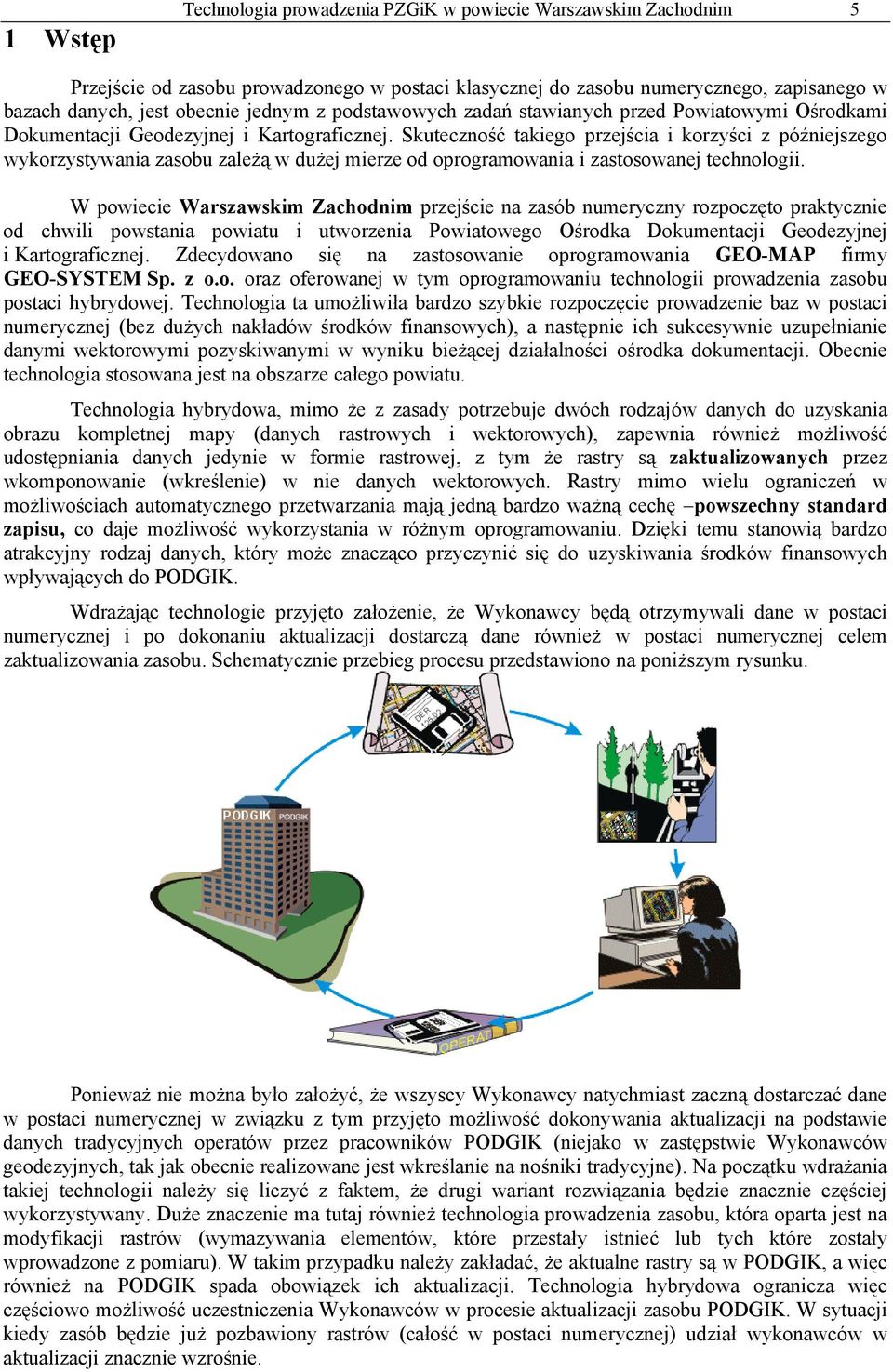 W powiecie Warszawskim Zachodnim przejście na zasób numeryczny rozpoczęto praktycznie od chwili powstania powiatu i utworzenia Powiatowego Ośrodka Dokumentacji Geodezyjnej i Kartograficznej.