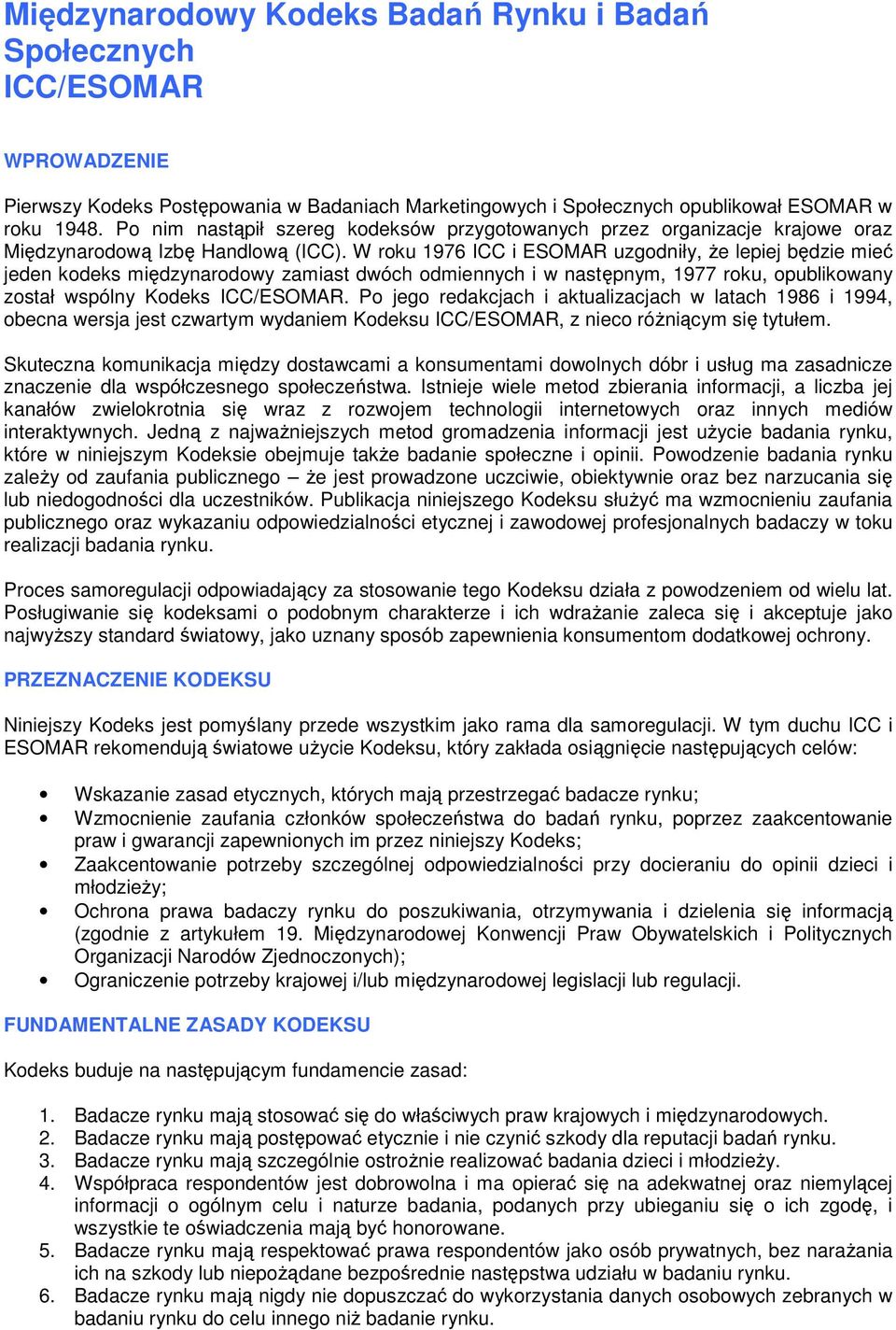 W roku 1976 ICC i ESOMAR uzgodniły, Ŝe lepiej będzie mieć jeden kodeks międzynarodowy zamiast dwóch odmiennych i w następnym, 1977 roku, opublikowany został wspólny Kodeks ICC/ESOMAR.