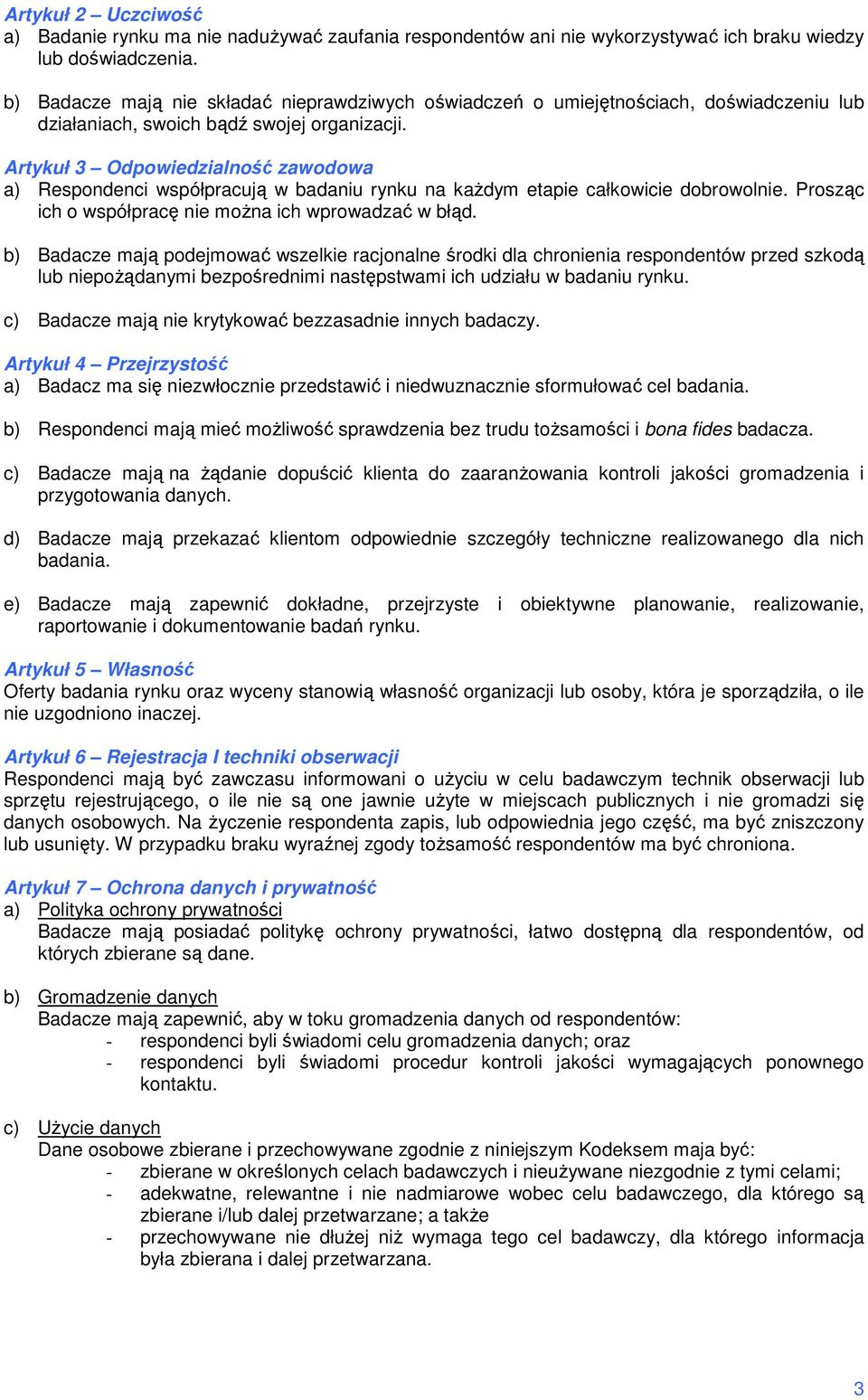 Artykuł 3 Odpowiedzialność zawodowa a) Respondenci współpracują w badaniu rynku na kaŝdym etapie całkowicie dobrowolnie. Prosząc ich o współpracę nie moŝna ich wprowadzać w błąd.