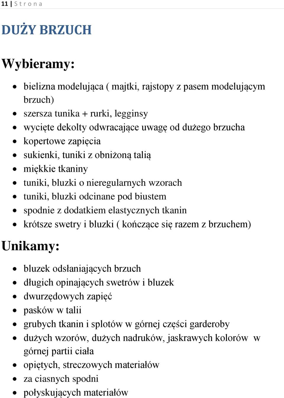 tkanin krótsze swetry i bluzki ( kończące się razem z brzuchem) bluzek odsłaniających brzuch długich opinających swetrów i bluzek dwurzędowych zapięć pasków w talii grubych tkanin