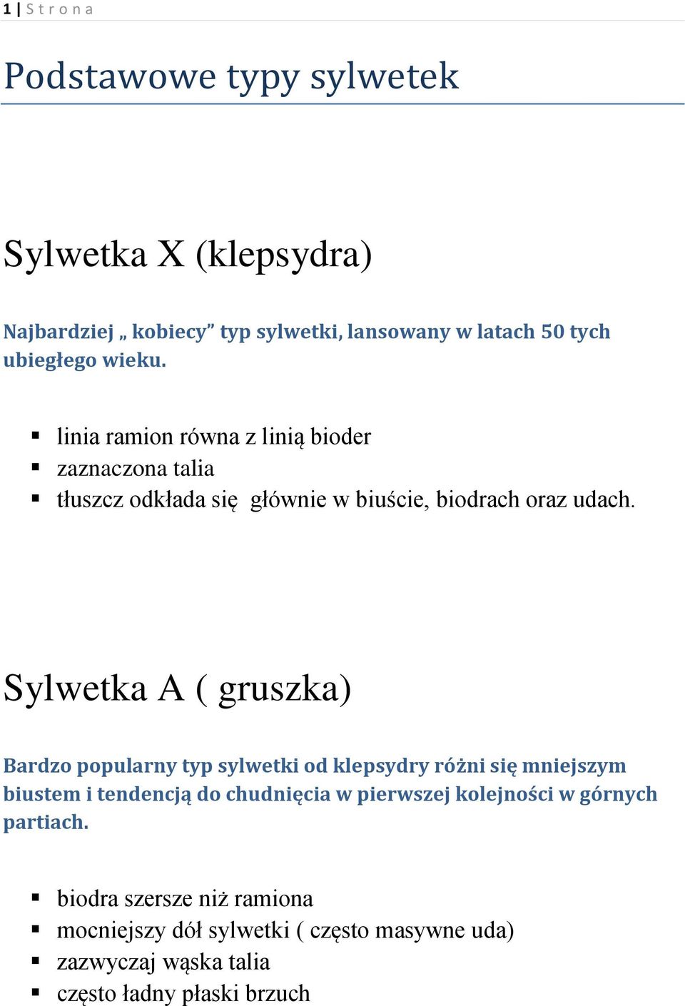 Sylwetka A ( gruszka) Bardzo popularny typ sylwetki od klepsydry różni się mniejszym biustem i tendencją do chudnięcia w pierwszej