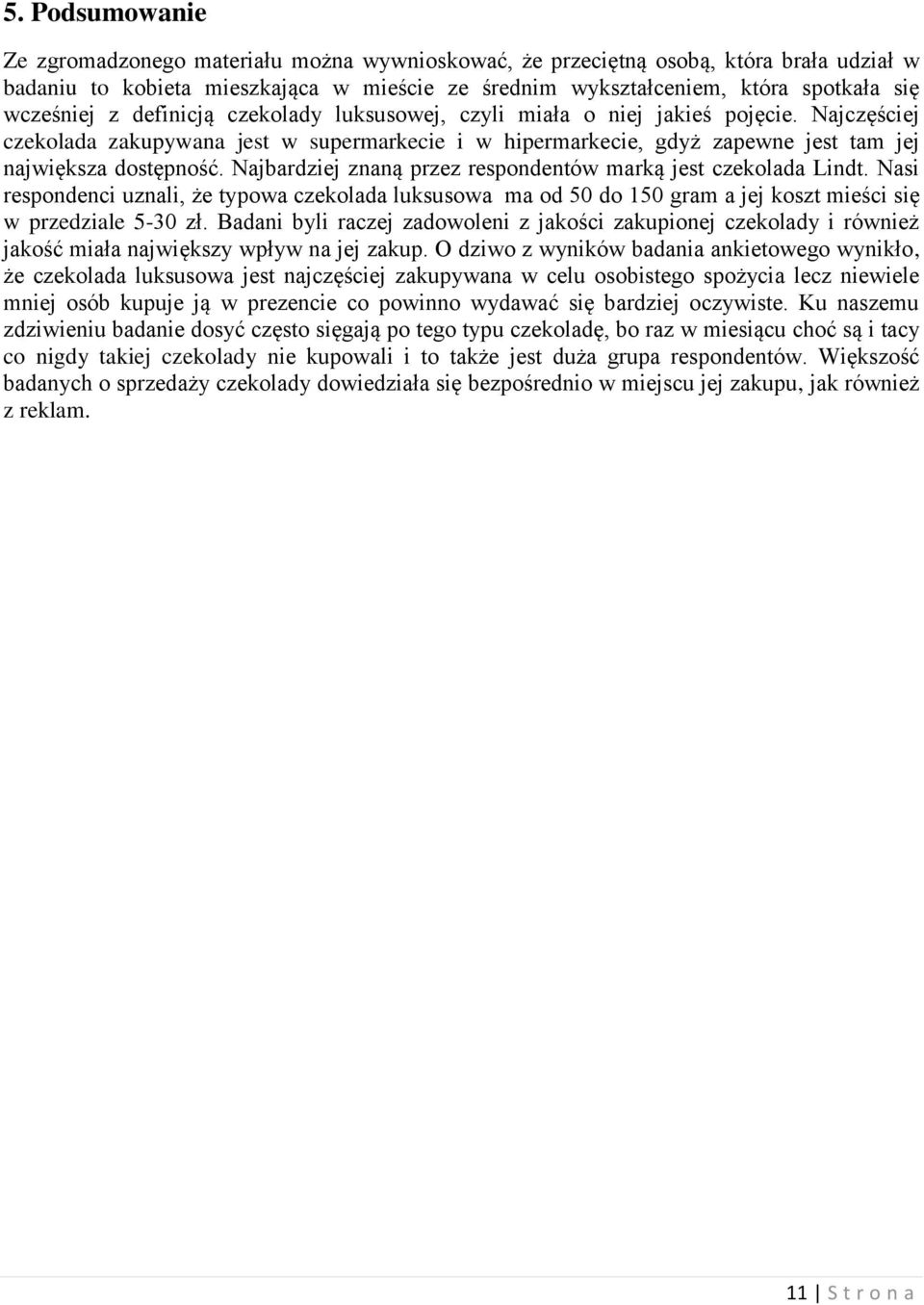 Najbardziej znaną przez respondentów marką jest czekolada Lindt. Nasi respondenci uznali, że typowa czekolada luksusowa ma od 50 do 150 gram a jej koszt mieści się w przedziale 5-30 zł.