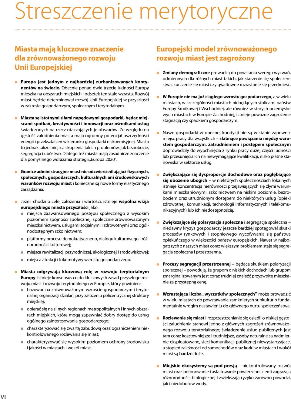 Rozwój miast będzie determinował rozwój Unii Europejskiej w przyszłości w zakresie gospodarczym, społecznym i terytorialnym.