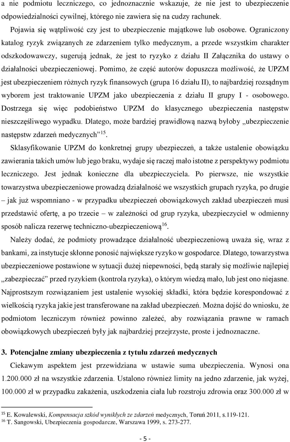 Ograniczony katalog ryzyk związanych ze zdarzeniem tylko medycznym, a przede wszystkim charakter odszkodowawczy, sugerują jednak, że jest to ryzyko z działu II Załącznika do ustawy o działalności