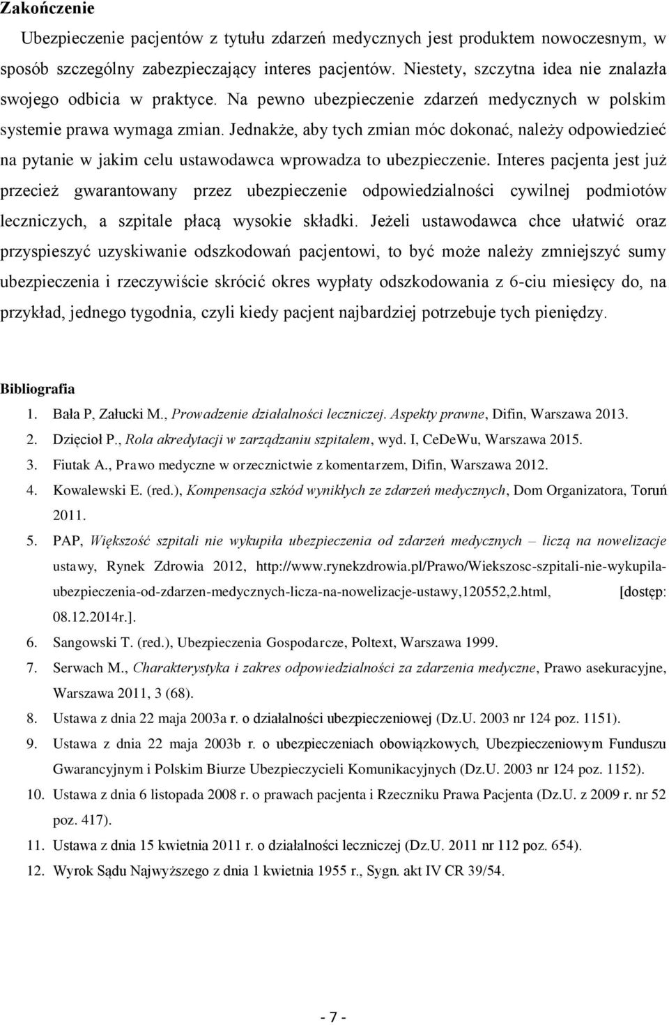 Jednakże, aby tych zmian móc dokonać, należy odpowiedzieć na pytanie w jakim celu ustawodawca wprowadza to ubezpieczenie.