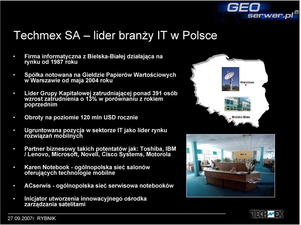 pozycja w sektorze IT jako lider rynku rozwiązań mobilnych Partner biznesowy takich potentatów jak: Toshiba, IBM / Lenovo, Microsoft, Novell, Cisco Systems, Motorola Karen