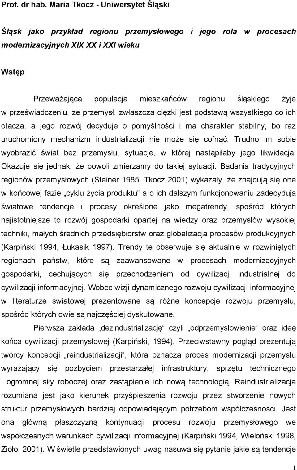 w przeświadczeniu, że przemysł, zwłaszcza ciężki jest podstawą wszystkiego co ich otacza, a jego rozwój decyduje o pomyślności i ma charakter stabilny, bo raz uruchomiony mechanizm industrializacji