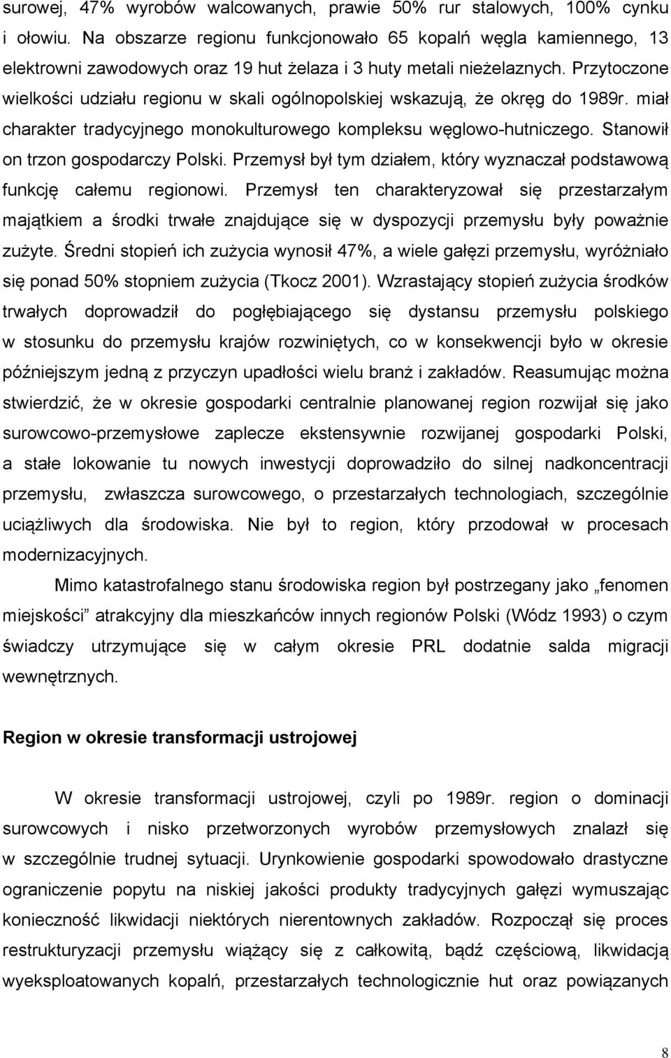 Przytoczone wielkości udziału regionu w skali ogólnopolskiej wskazują, że okręg do 1989r. miał charakter tradycyjnego monokulturowego kompleksu węglowo-hutniczego.