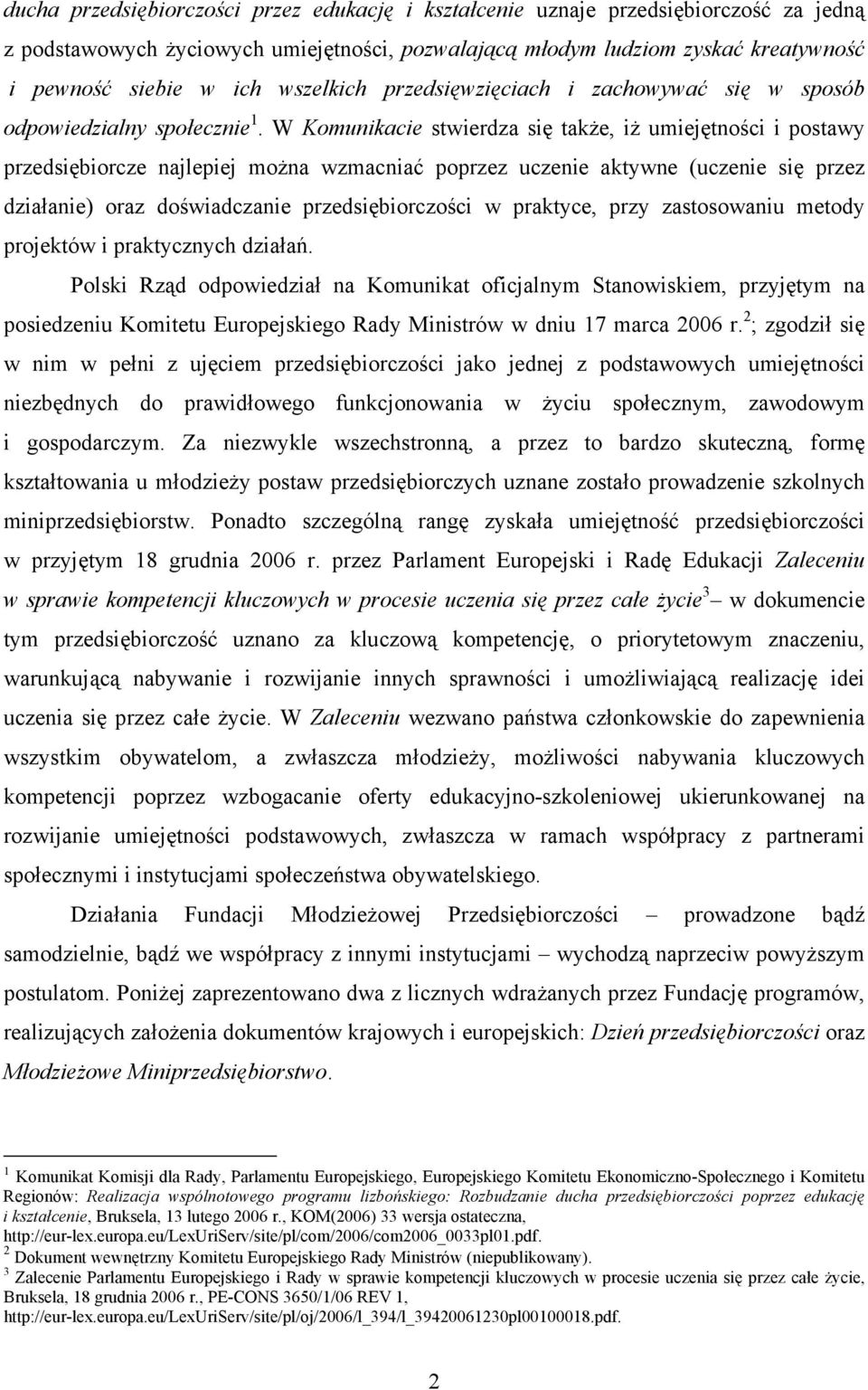 W Komunikacie stwierdza się także, iż umiejętności i postawy przedsiębiorcze najlepiej można wzmacniać poprzez uczenie aktywne (uczenie się przez działanie) oraz doświadczanie przedsiębiorczości w