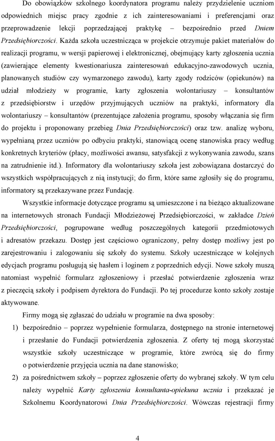 Każda szkoła uczestnicząca w projekcie otrzymuje pakiet materiałów do realizacji programu, w wersji papierowej i elektronicznej, obejmujący karty zgłoszenia ucznia (zawierające elementy