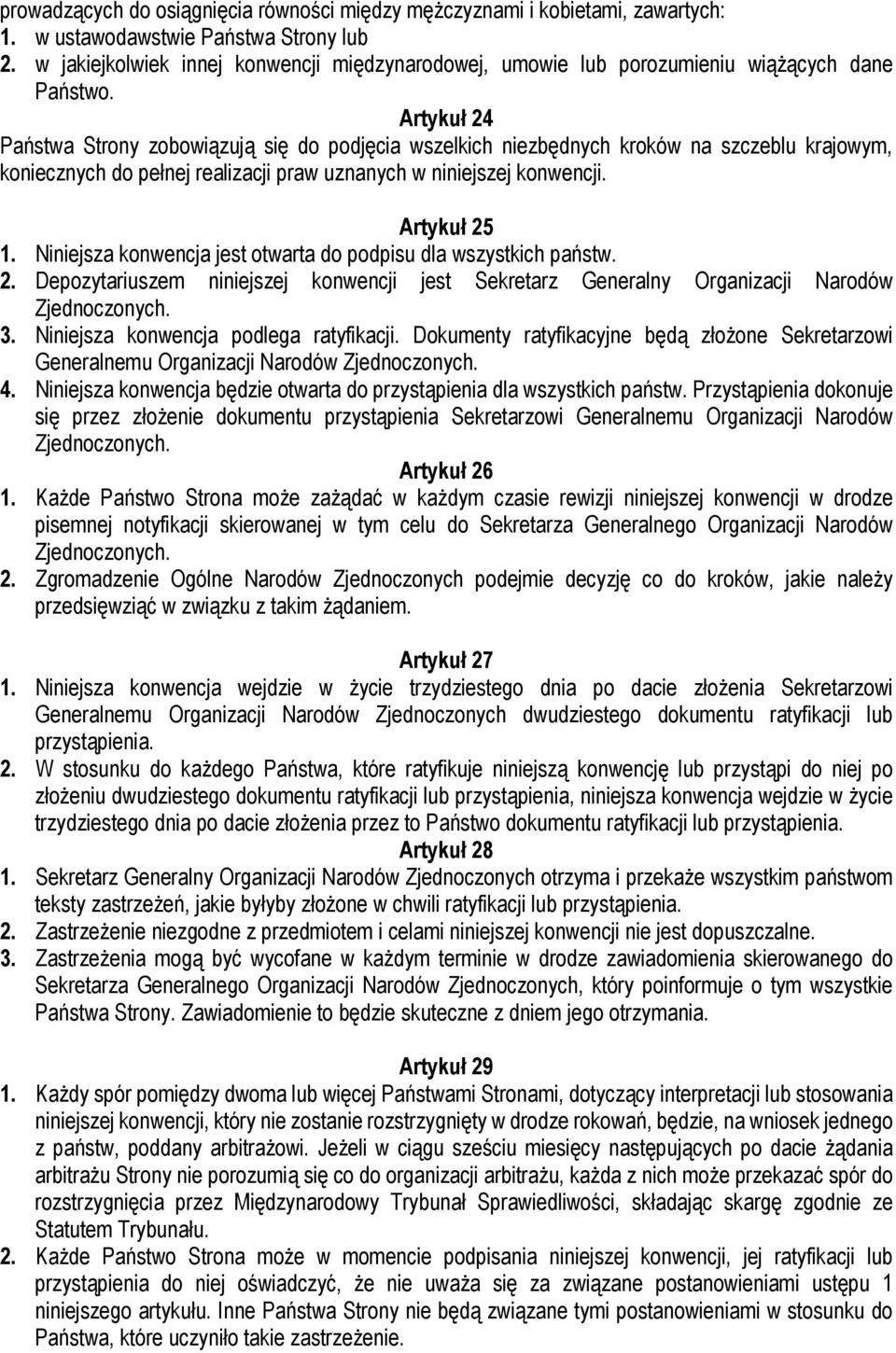 Artykuł 24 Państwa Strony zobowiązują się do podjęcia wszelkich niezbędnych kroków na szczeblu krajowym, koniecznych do pełnej realizacji praw uznanych w niniejszej konwencji. Artykuł 25 1.