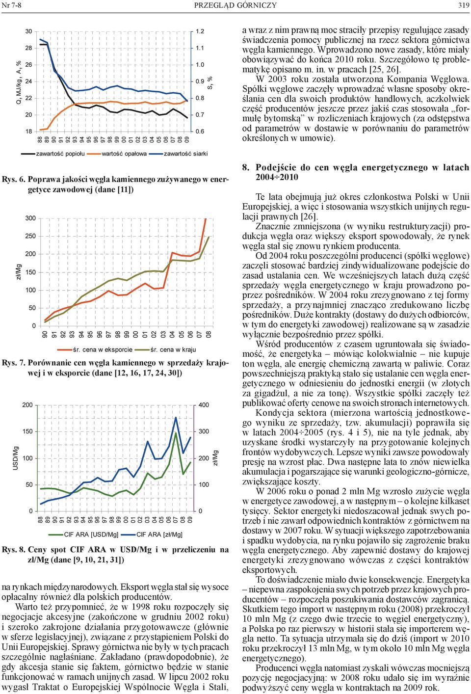 Spółki węglowe zaczęły wprowadzać własne sposoby określania cen dla swoich produktów handlowych, aczkolwiek część producentów jeszcze przez jakiś czas stosowała formułę bytomską w rozliczeniach