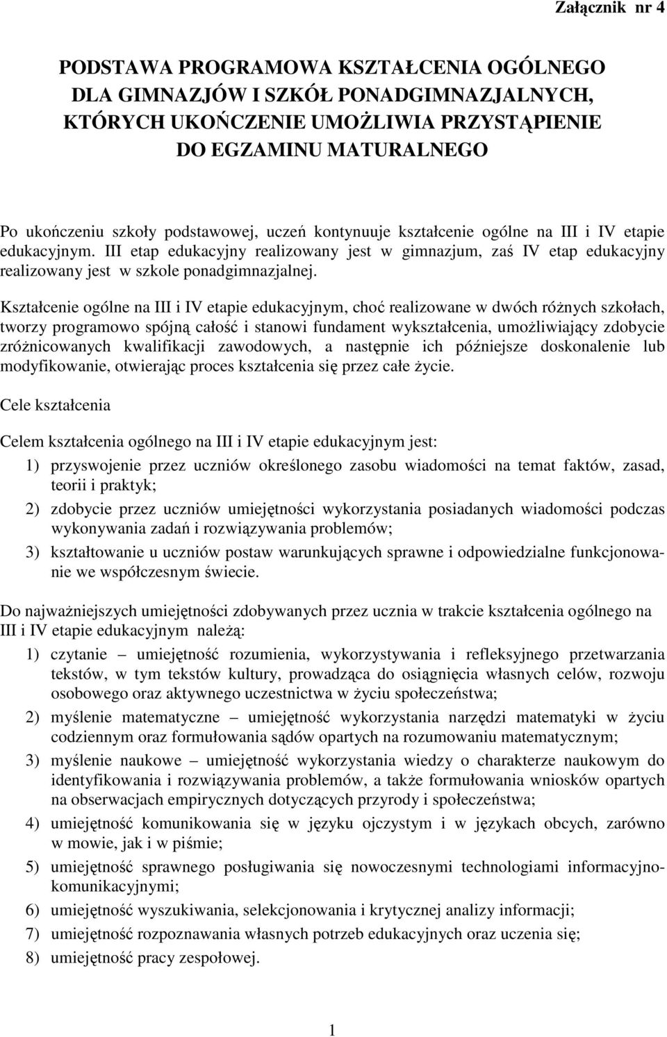 Kształcenie ogólne na III i IV etapie edukacyjnym, choć realizowane w dwóch róŝnych szkołach, tworzy programowo spójną całość i stanowi fundament wykształcenia, umoŝliwiający zdobycie zróŝnicowanych