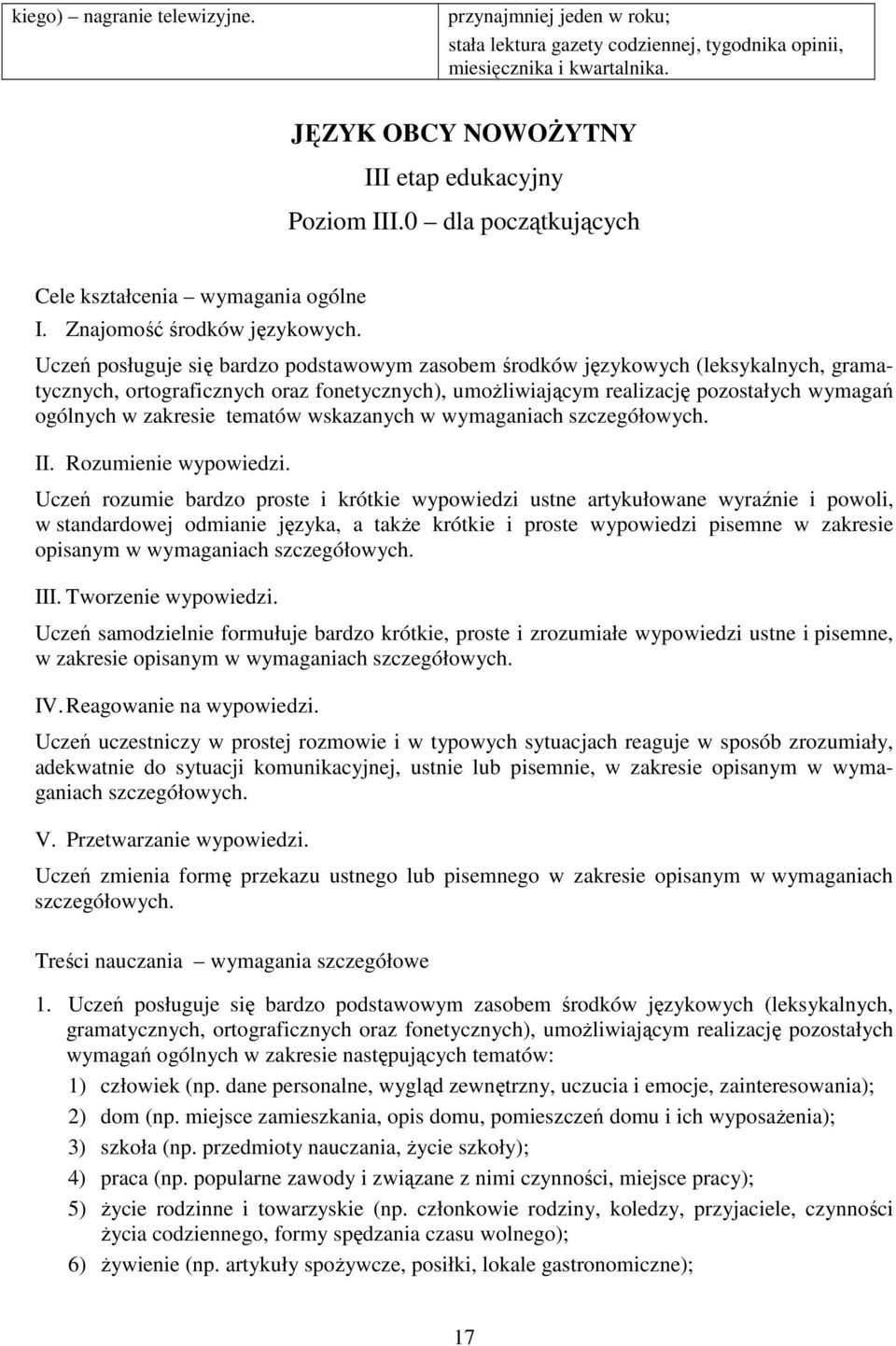 Uczeń posługuje się bardzo podstawowym zasobem środków językowych (leksykalnych, gramatycznych, ortograficznych oraz fonetycznych), umoŝliwiającym realizację pozostałych wymagań ogólnych w zakresie