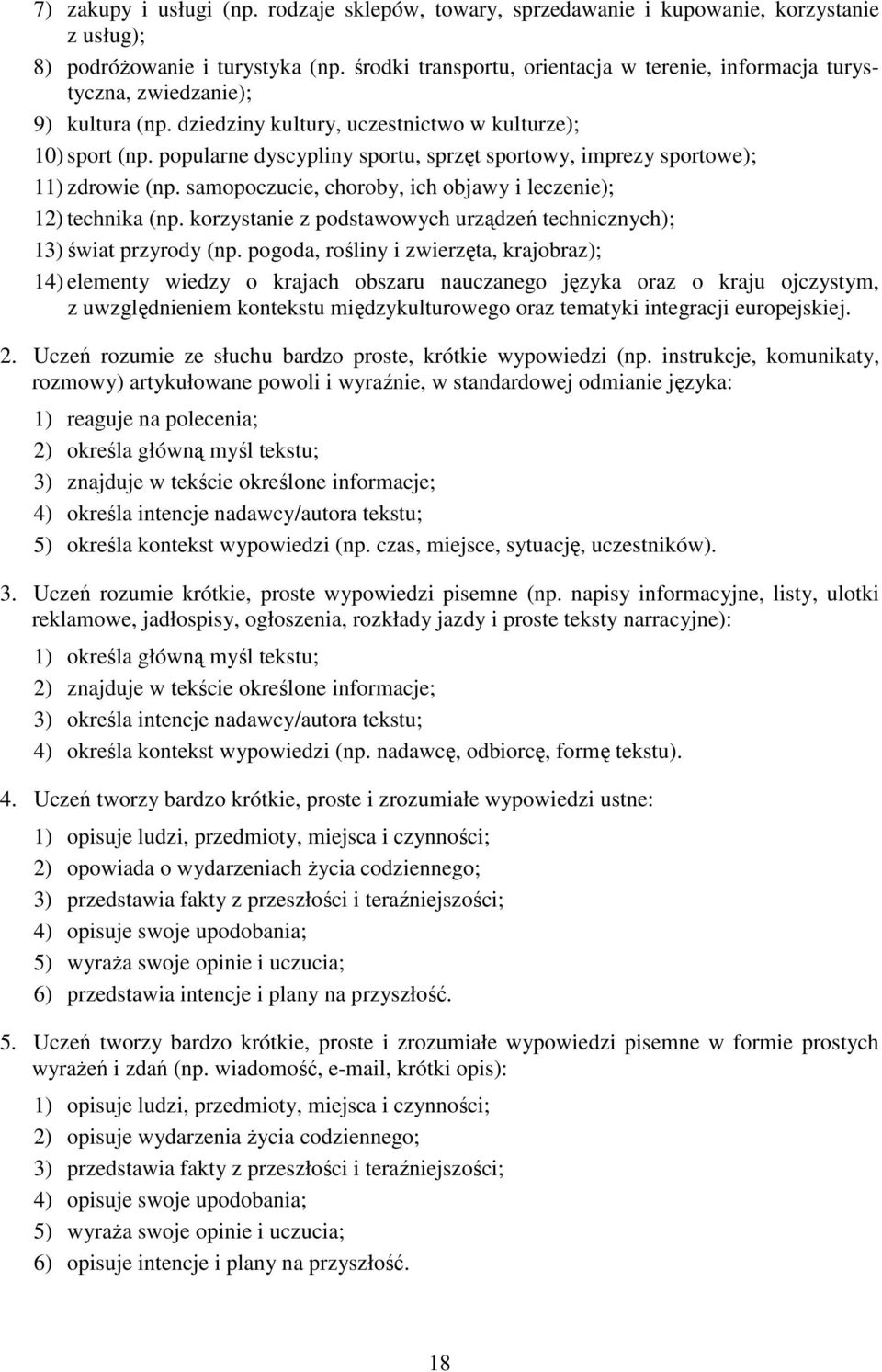 popularne dyscypliny sportu, sprzęt sportowy, imprezy sportowe); 11) zdrowie (np. samopoczucie, choroby, ich objawy i leczenie); 12) technika (np.