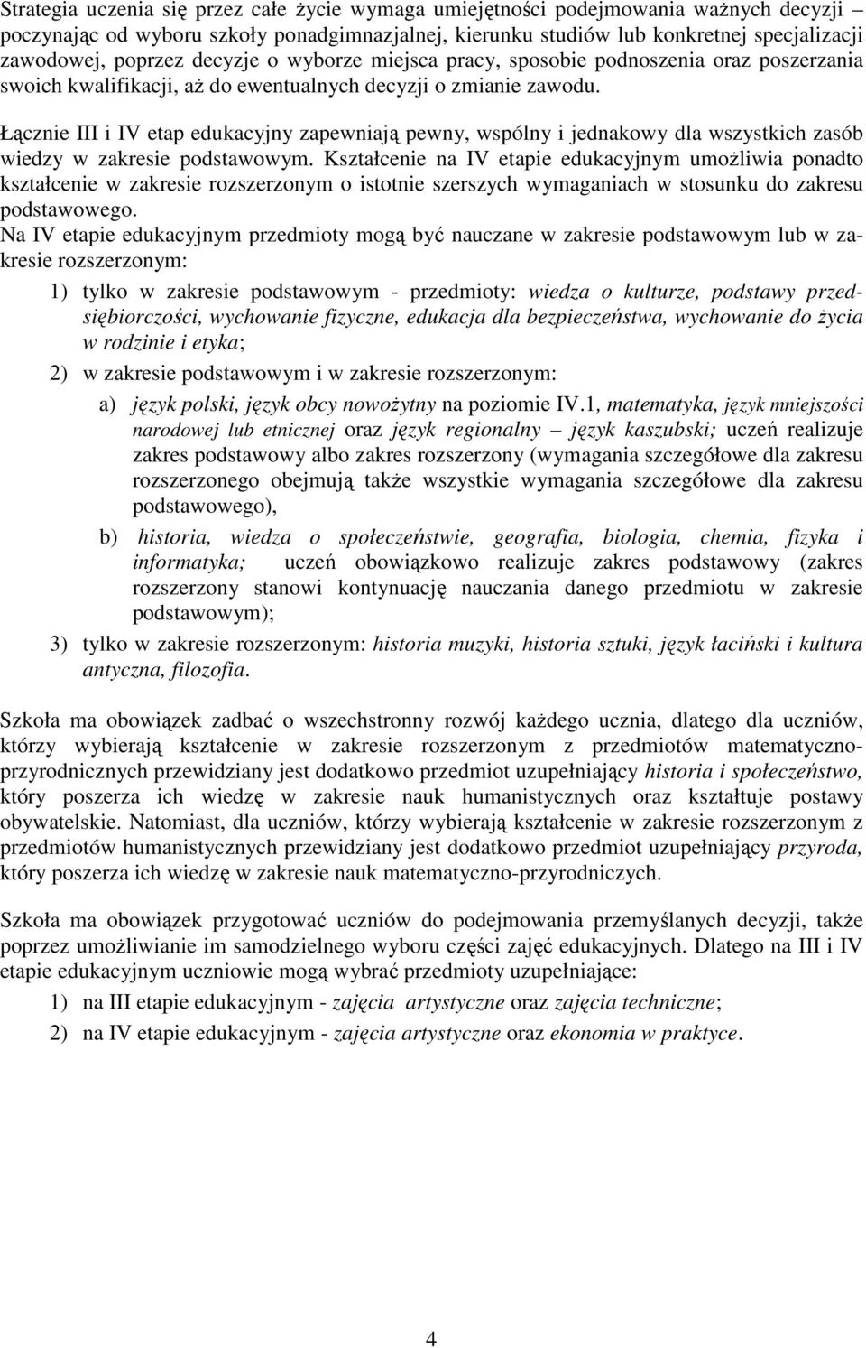 Łącznie III i IV etap edukacyjny zapewniają pewny, wspólny i jednakowy dla wszystkich zasób wiedzy w zakresie podstawowym.