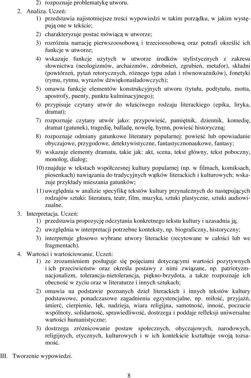 trzecioosobową oraz potrafi określić ich funkcje w utworze; 4) wskazuje funkcje uŝytych w utworze środków stylistycznych z zakresu słownictwa (neologizmów, archaizmów, zdrobnień, zgrubień, metafor),