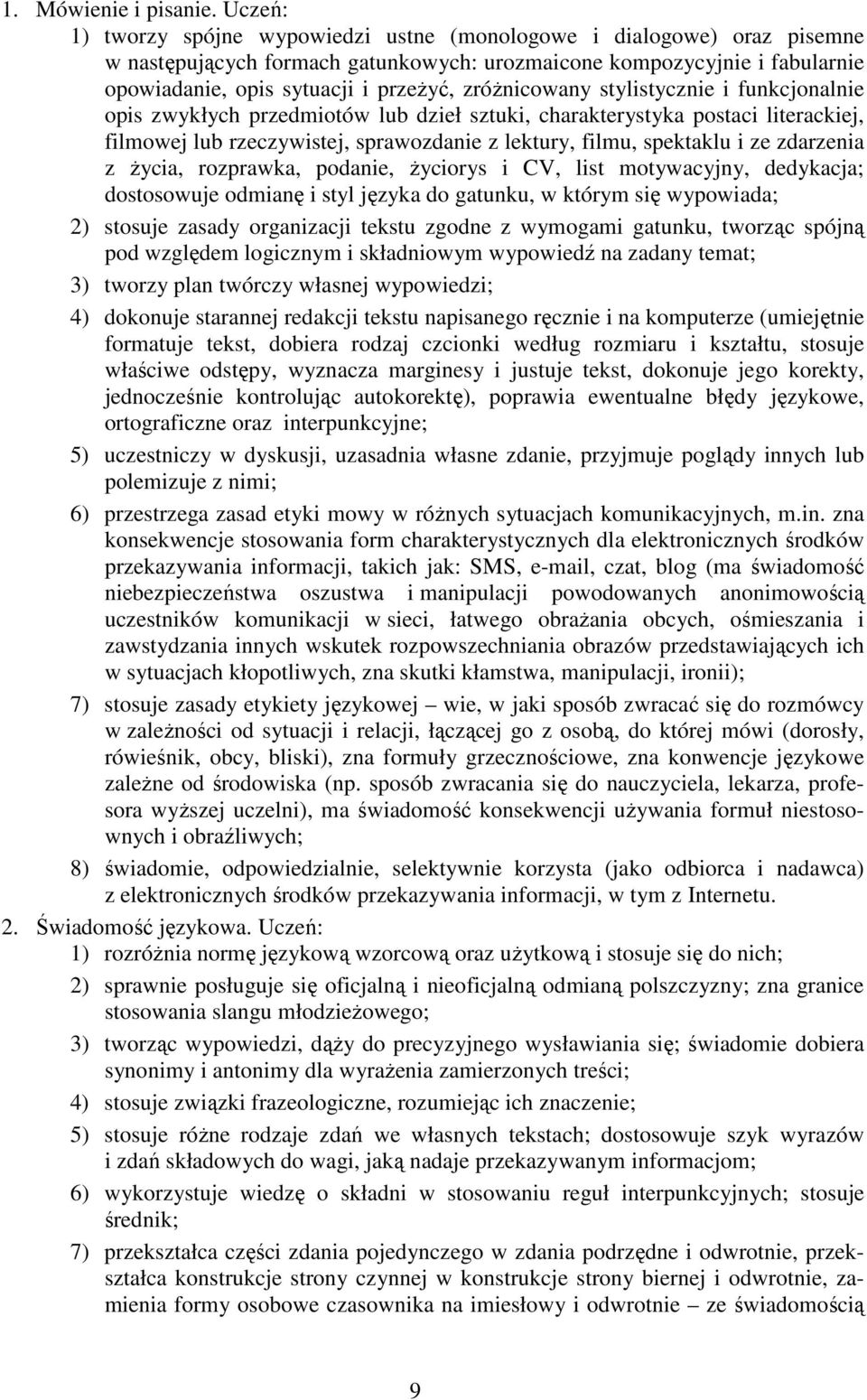 zróŝnicowany stylistycznie i funkcjonalnie opis zwykłych przedmiotów lub dzieł sztuki, charakterystyka postaci literackiej, filmowej lub rzeczywistej, sprawozdanie z lektury, filmu, spektaklu i ze