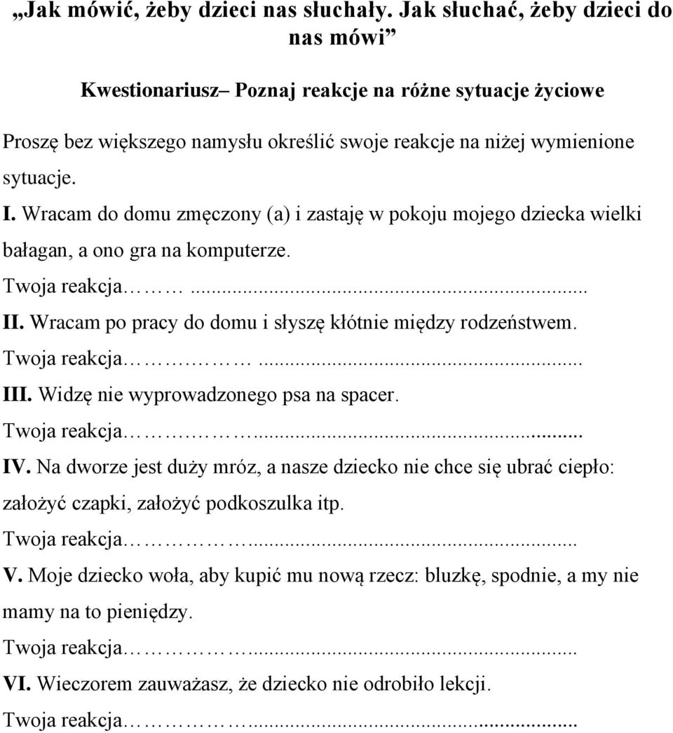 Wracam do domu zmęczony (a) i zastaję w pokoju mojego dziecka wielki bałagan, a ono gra na komputerze. Twoja reakcja... II. Wracam po pracy do domu i słyszę kłótnie między rodzeństwem.