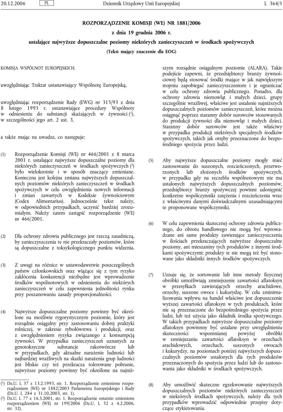 Wspólnotę Europejską, uwzględniając rozporządzenie Rady (EWG) nr 315/93 z dnia 8 lutego 1993 r.