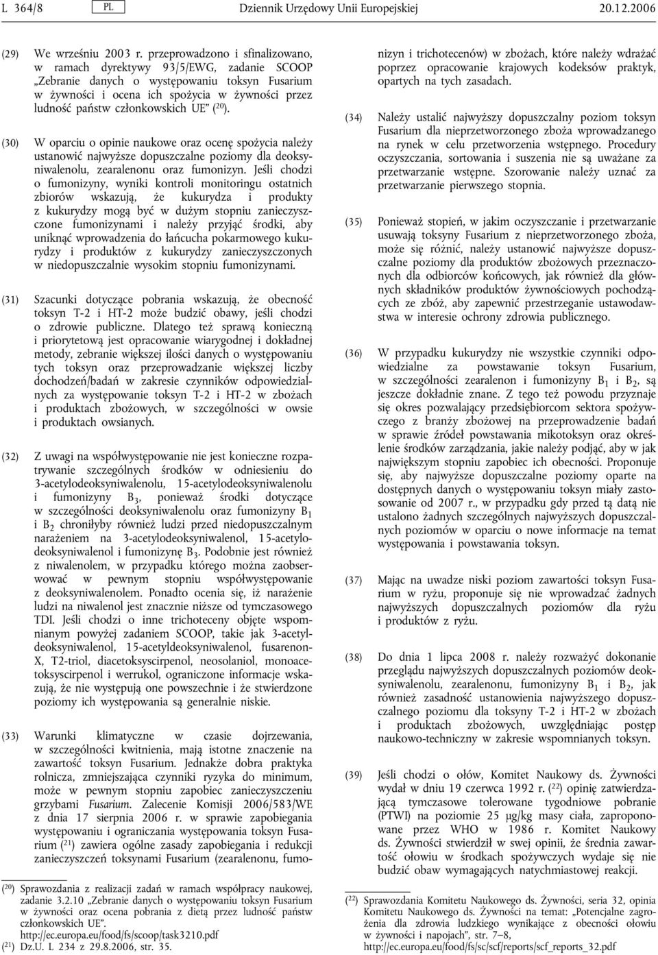 UE ( 20 ). (30) W oparciu o opinie naukowe oraz ocenę spożycia należy ustanowić najwyższe dopuszczalne poziomy dla deoksyniwalenolu, zearalenonu oraz fumonizyn.