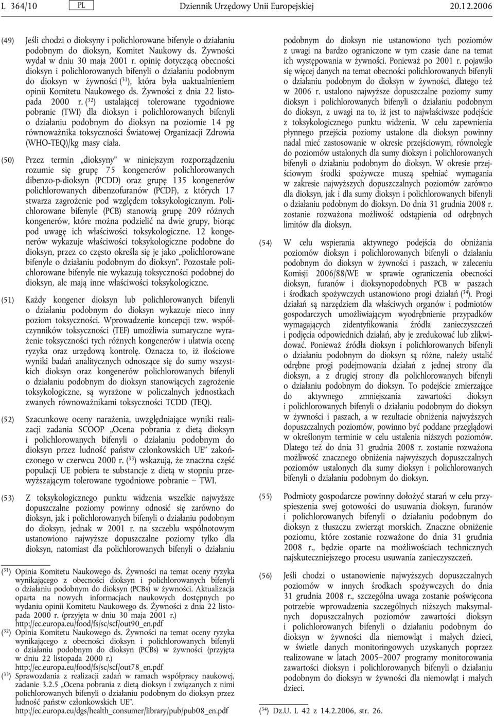 opinię dotyczącą obecności dioksyn i polichlorowanych bifenyli o działaniu podobnym do dioksyn w żywności ( 31 ), która była uaktualnieniem opinii Komitetu Naukowego ds.