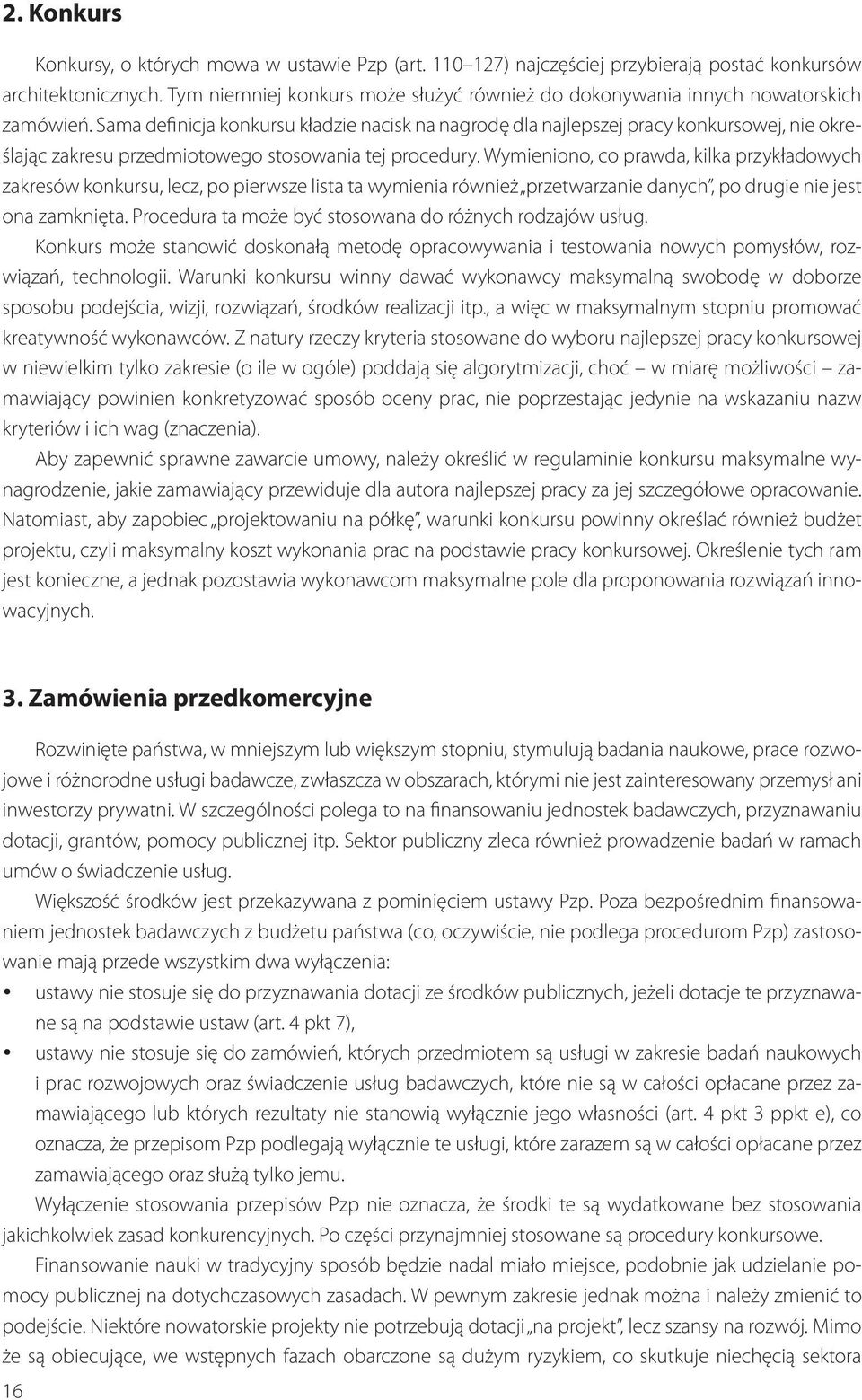 Sama definicja konkursu kładzie nacisk na nagrodę dla najlepszej pracy konkursowej, nie określając zakresu przedmiotowego stosowania tej procedury.