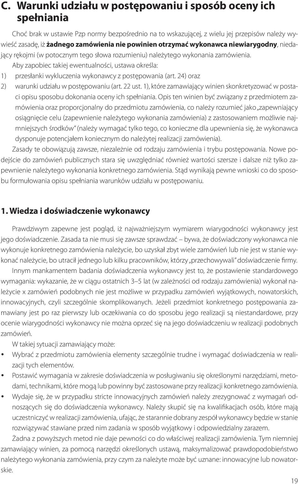 Aby zapobiec takiej ewentualności, ustawa określa: 1) przesłanki wykluczenia wykonawcy z postępowania (art. 24) oraz 2) warunki udziału w postępowaniu (art. 22 ust.