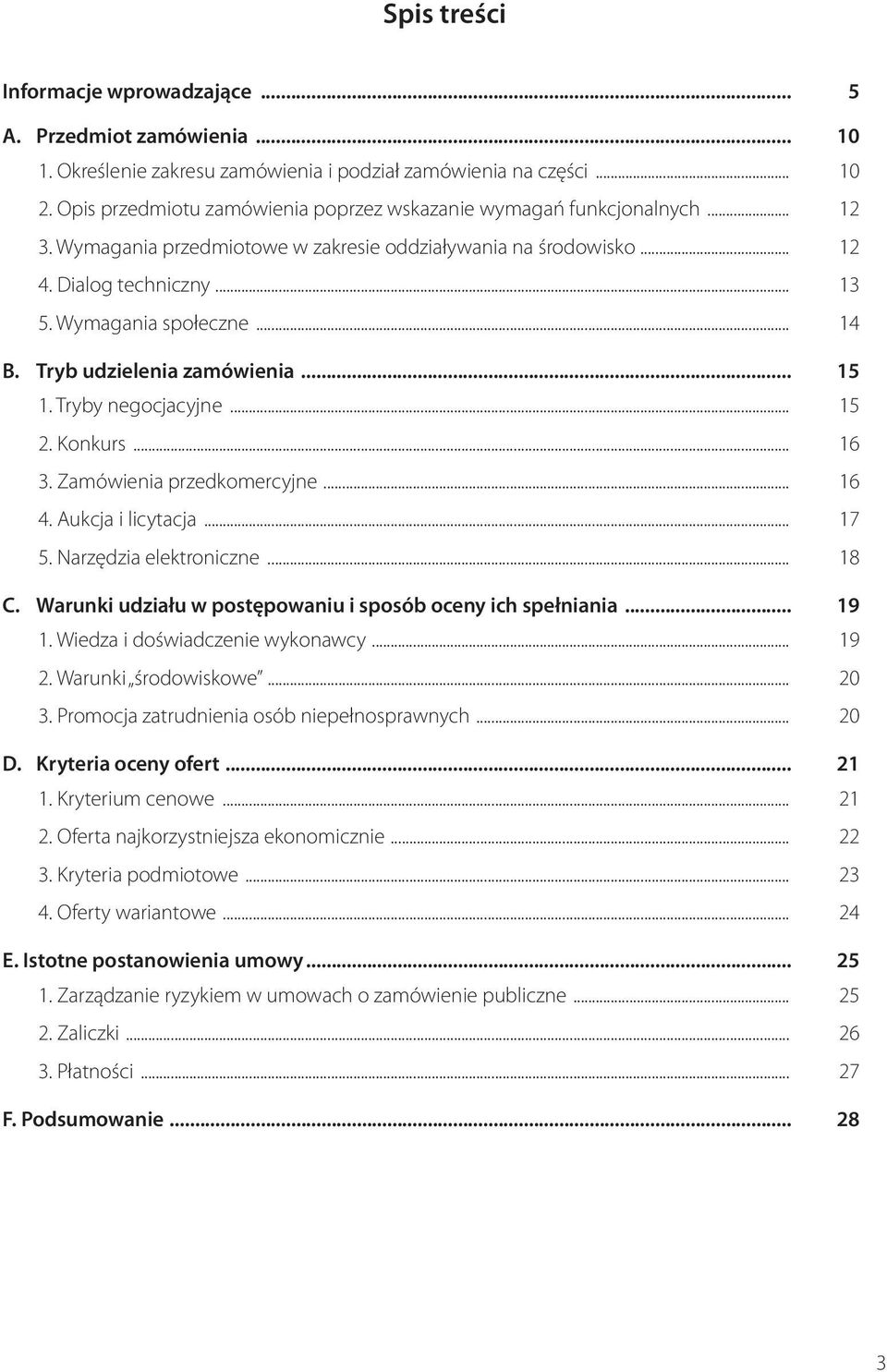 .. 14 B. Tryb udzielenia zamówienia... 15 1. Tryby negocjacyjne... 15 2. Konkurs... 16 3. Zamówienia przedkomercyjne... 16 4. Aukcja i licytacja... 17 5. Narzędzia elektroniczne... 18 C.