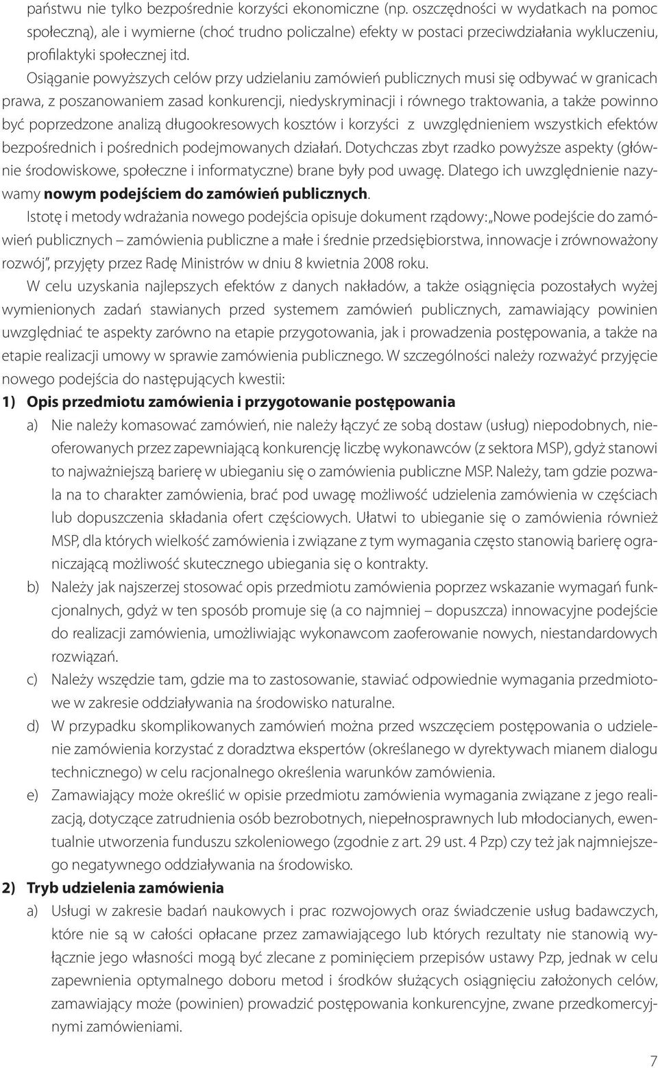 Osiąganie powyższych celów przy udzielaniu zamówień publicznych musi się odbywać w granicach prawa, z poszanowaniem zasad konkurencji, niedyskryminacji i równego traktowania, a także powinno być