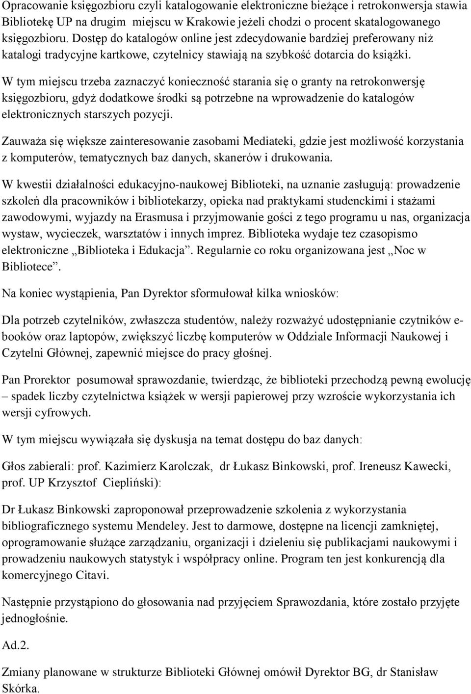 W tym miejscu trzeba zaznaczyć konieczność starania się o granty na retrokonwersję księgozbioru, gdyż dodatkowe środki są potrzebne na wprowadzenie do katalogów elektronicznych starszych pozycji.