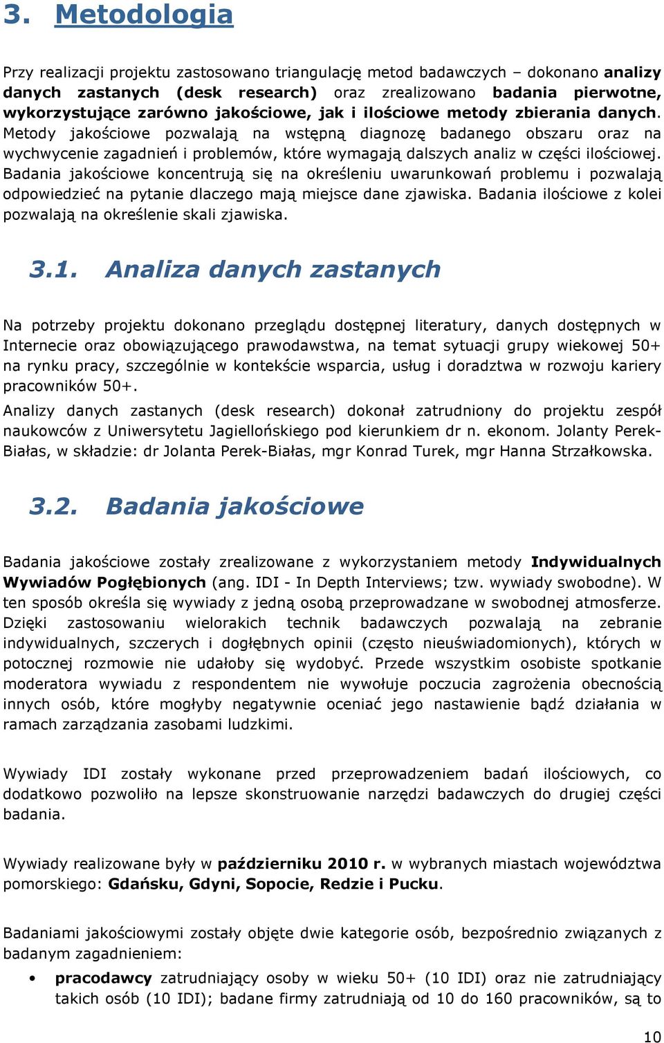 Metody jakościowe pozwalają na wstępną diagnozę badanego obszaru oraz na wychwycenie zagadnień i problemów, które wymagają dalszych analiz w części ilościowej.