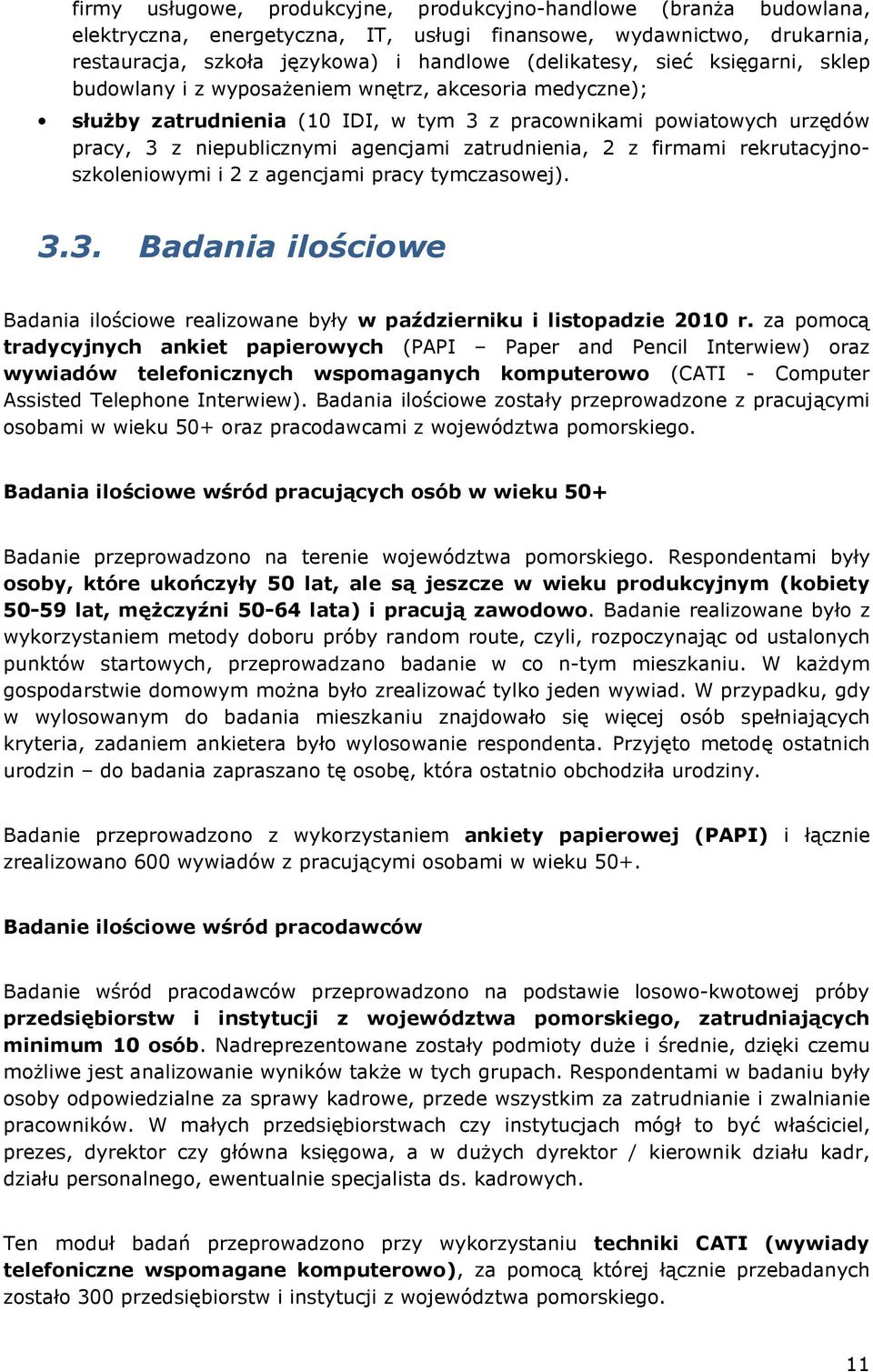 2 z firmami rekrutacyjnoszkoleniowymi i 2 z agencjami pracy tymczasowej). 3.3. Badania ilościowe Badania ilościowe realizowane były w październiku i listopadzie 2010 r.