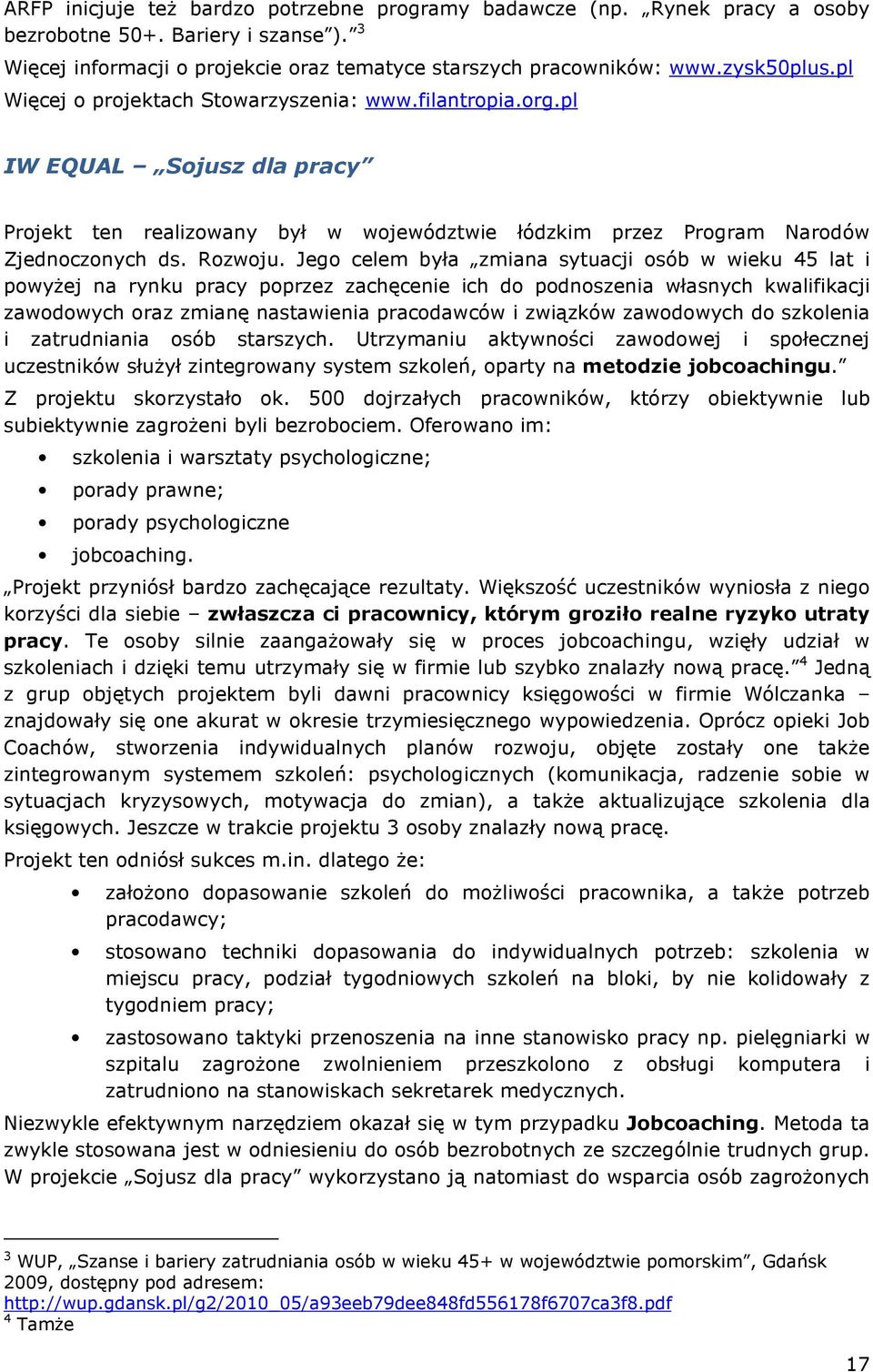 Jego celem była zmiana sytuacji osób w wieku 45 lat i powyżej na rynku pracy poprzez zachęcenie ich do podnoszenia własnych kwalifikacji zawodowych oraz zmianę nastawienia pracodawców i związków