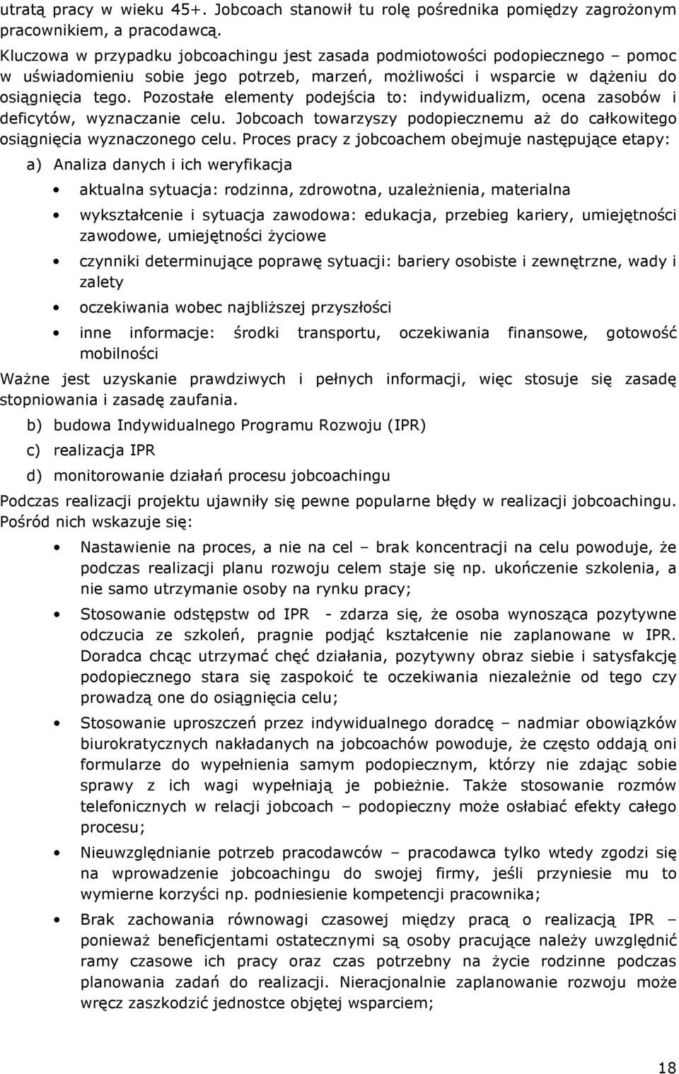 Pozostałe elementy podejścia to: indywidualizm, ocena zasobów i deficytów, wyznaczanie celu. Jobcoach towarzyszy podopiecznemu aż do całkowitego osiągnięcia wyznaczonego celu.